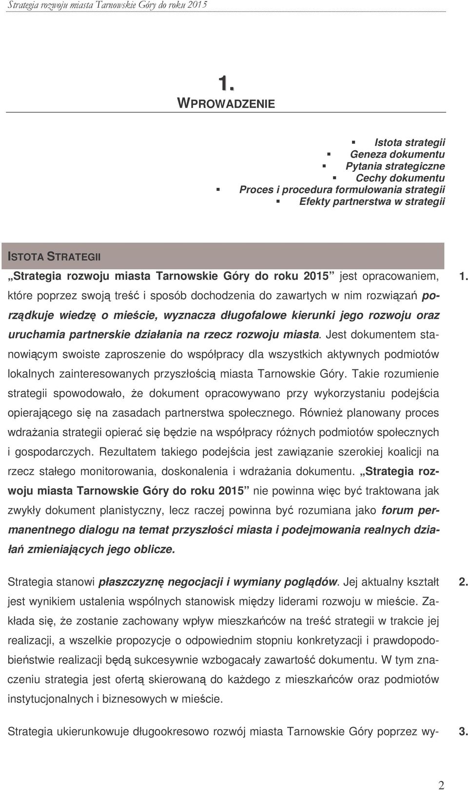 uruchamia partnerskie działania na rzecz rozwoju Jest dokumentem stanowicym swoiste zaproszenie do współpracy dla wszystkich aktywnych podmiotów lokalnych zainteresowanych przyszłoci miasta