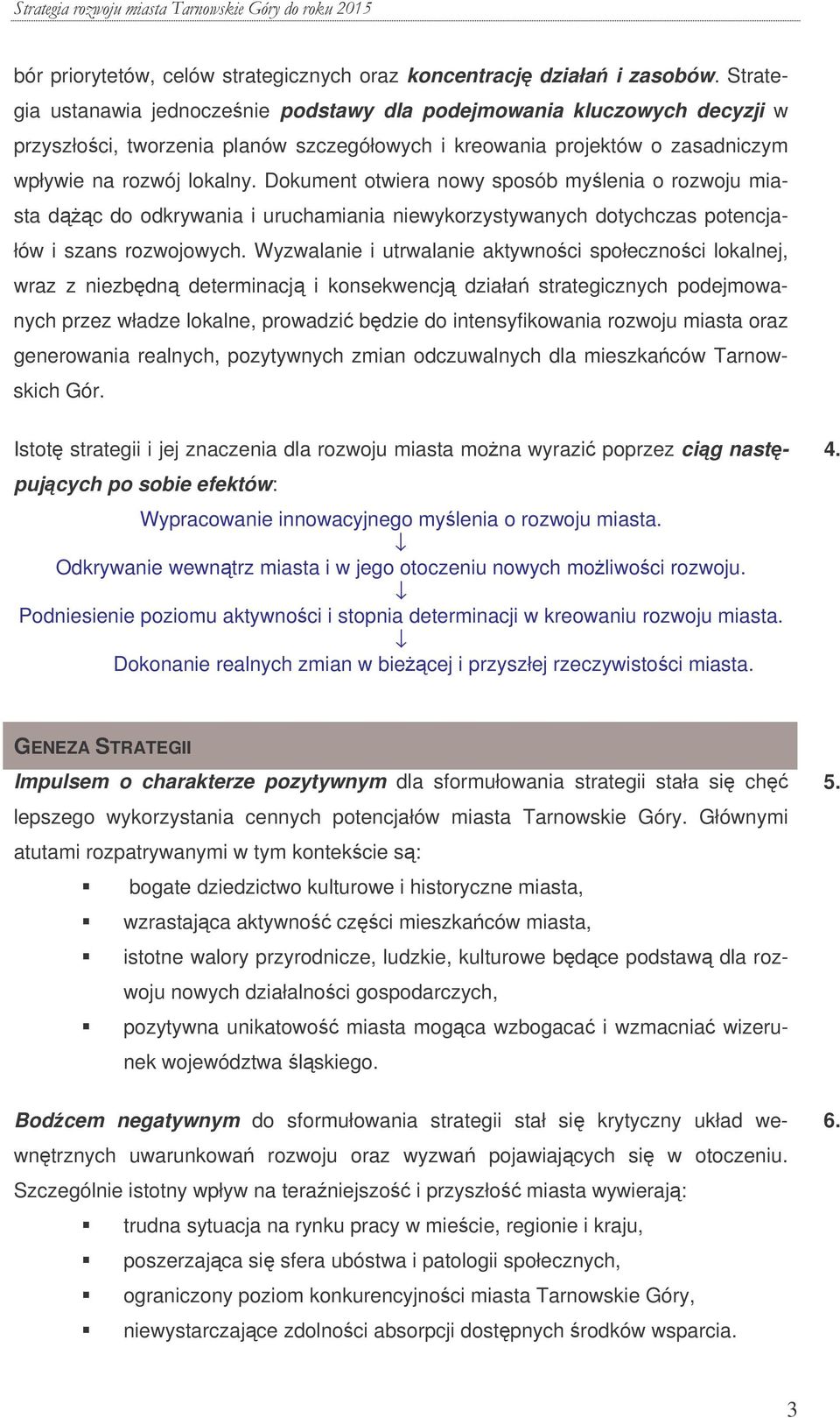 Dokument otwiera nowy sposób mylenia o rozwoju miasta dc do odkrywania i uruchamiania niewykorzystywanych dotychczas potencjałów i szans rozwojowych.