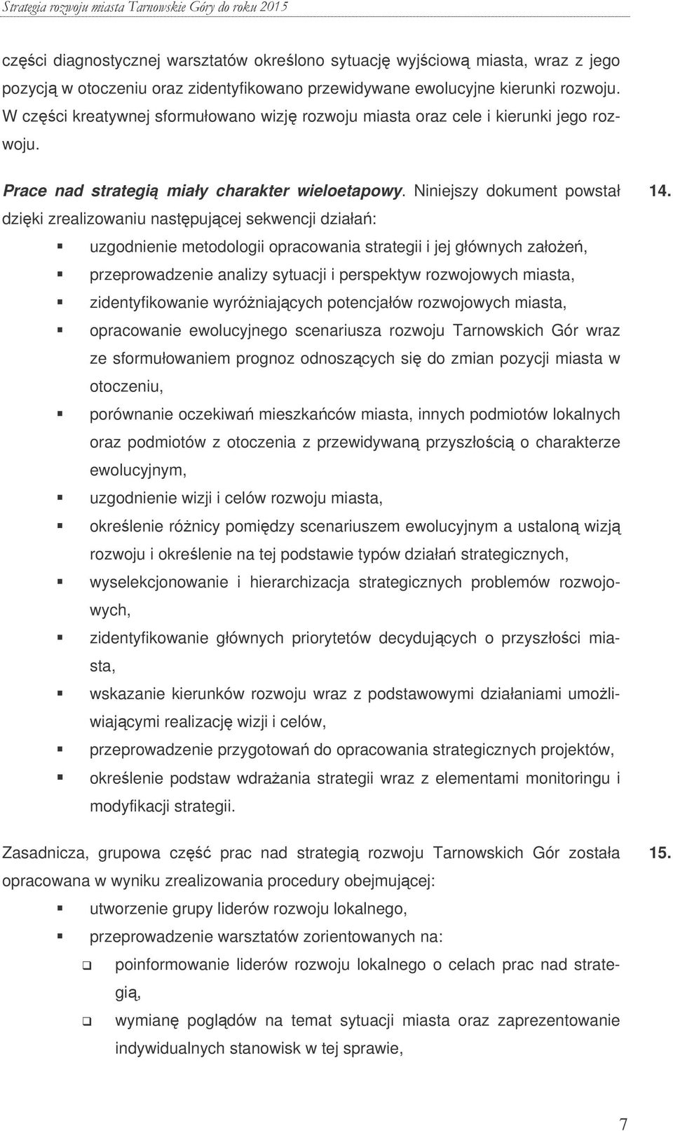 Niniejszy dokument powstał dziki zrealizowaniu nastpujcej sekwencji działa: uzgodnienie metodologii opracowania strategii i jej głównych załoe, przeprowadzenie analizy sytuacji i perspektyw