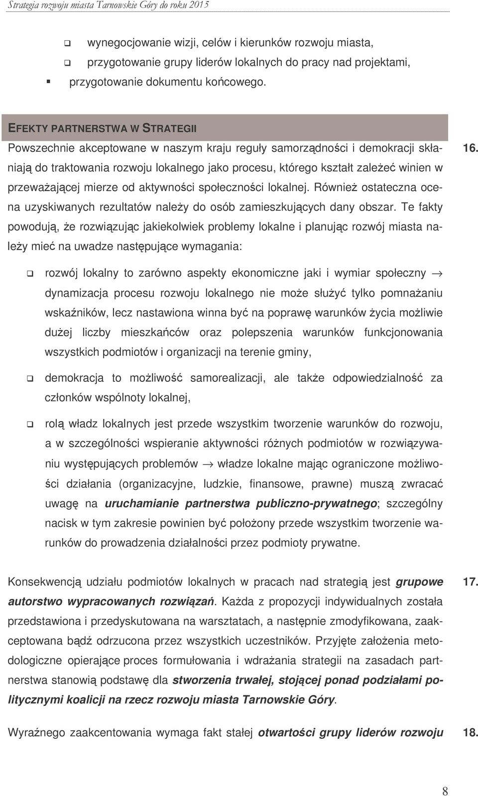 przewaajcej mierze od aktywnoci społecznoci lokalnej. Równie ostateczna ocena uzyskiwanych rezultatów naley do osób zamieszkujcych dany obszar.