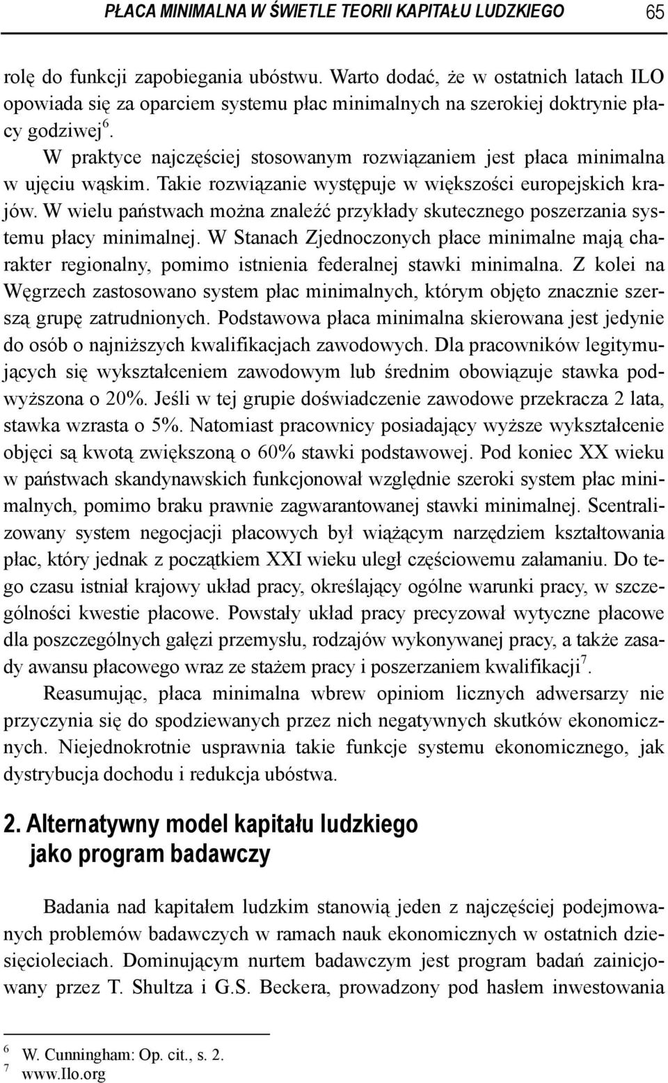 W praktyce najczęściej stosowanym rozwiązaniem jest płaca minimalna w ujęciu wąskim. Takie rozwiązanie występuje w większości europejskich krajów.