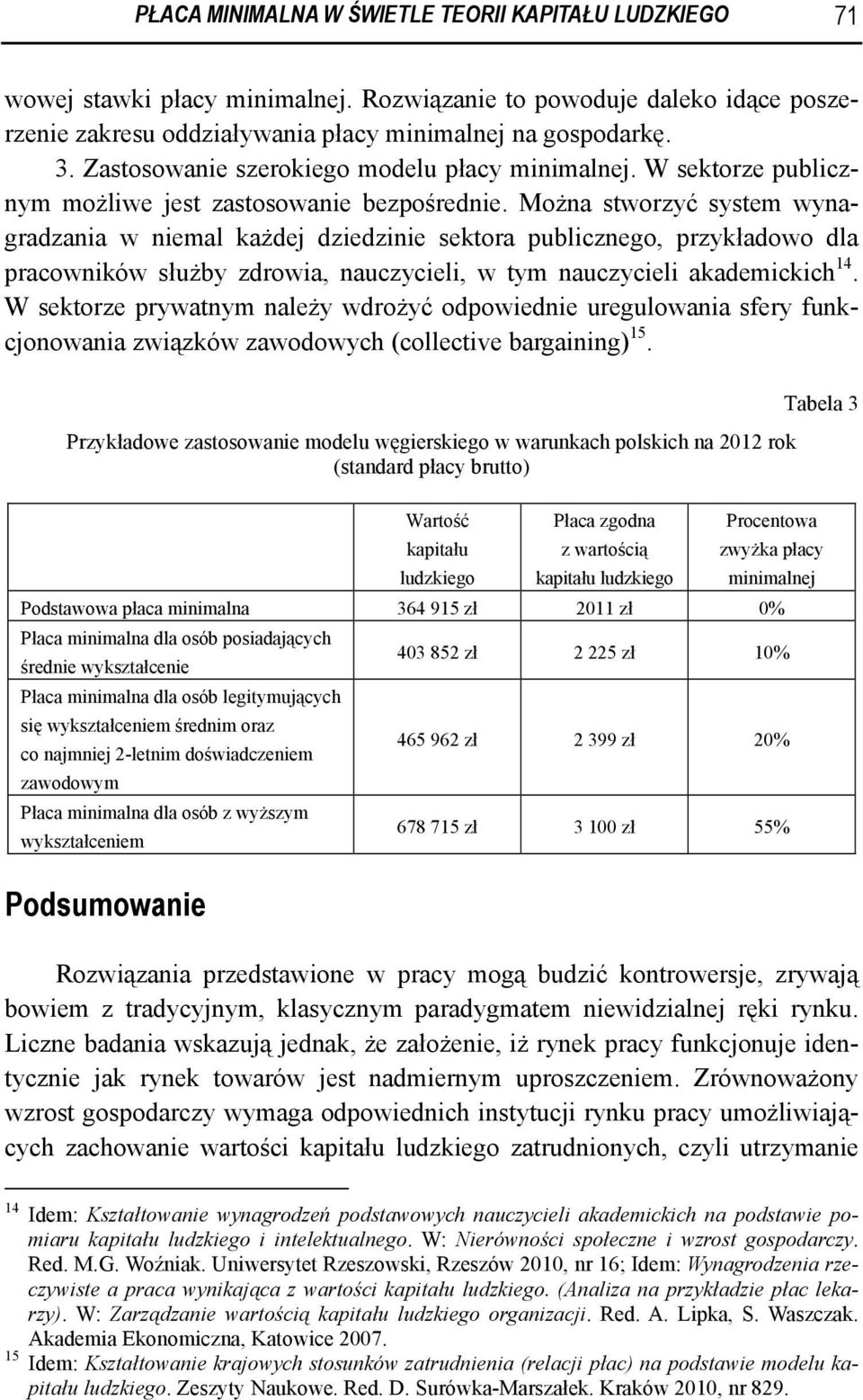 Można stworzyć system wynagradzania w niemal każdej dziedzinie sektora publicznego, przykładowo dla pracowników służby zdrowia, nauczycieli, w tym nauczycieli akademickich 14.