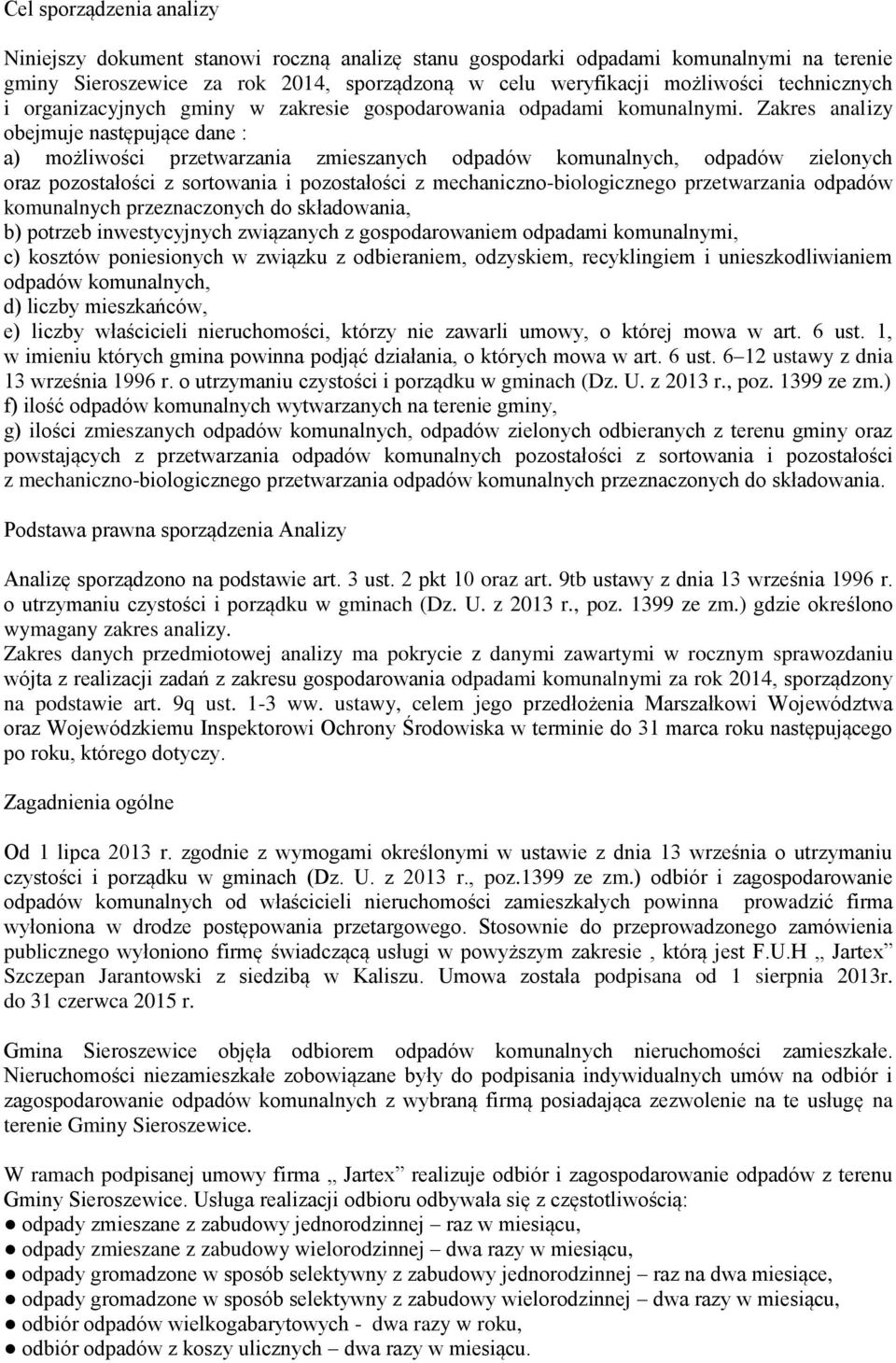 Zakres analizy obejmuje następujące dane : a) możliwości przetwarzania zmieszanych, zielonych oraz pozostałości z sortowania i pozostałości z mechaniczno-biologicznego przetwarzania przeznaczonych do