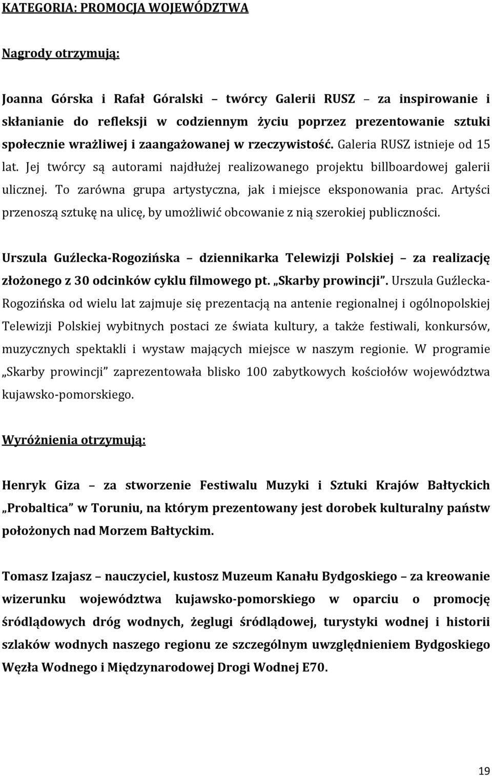 To zarówna grupa artystyczna, jak i miejsce eksponowania prac. Artyści przenoszą sztukę na ulicę, by umożliwić obcowanie z nią szerokiej publiczności.