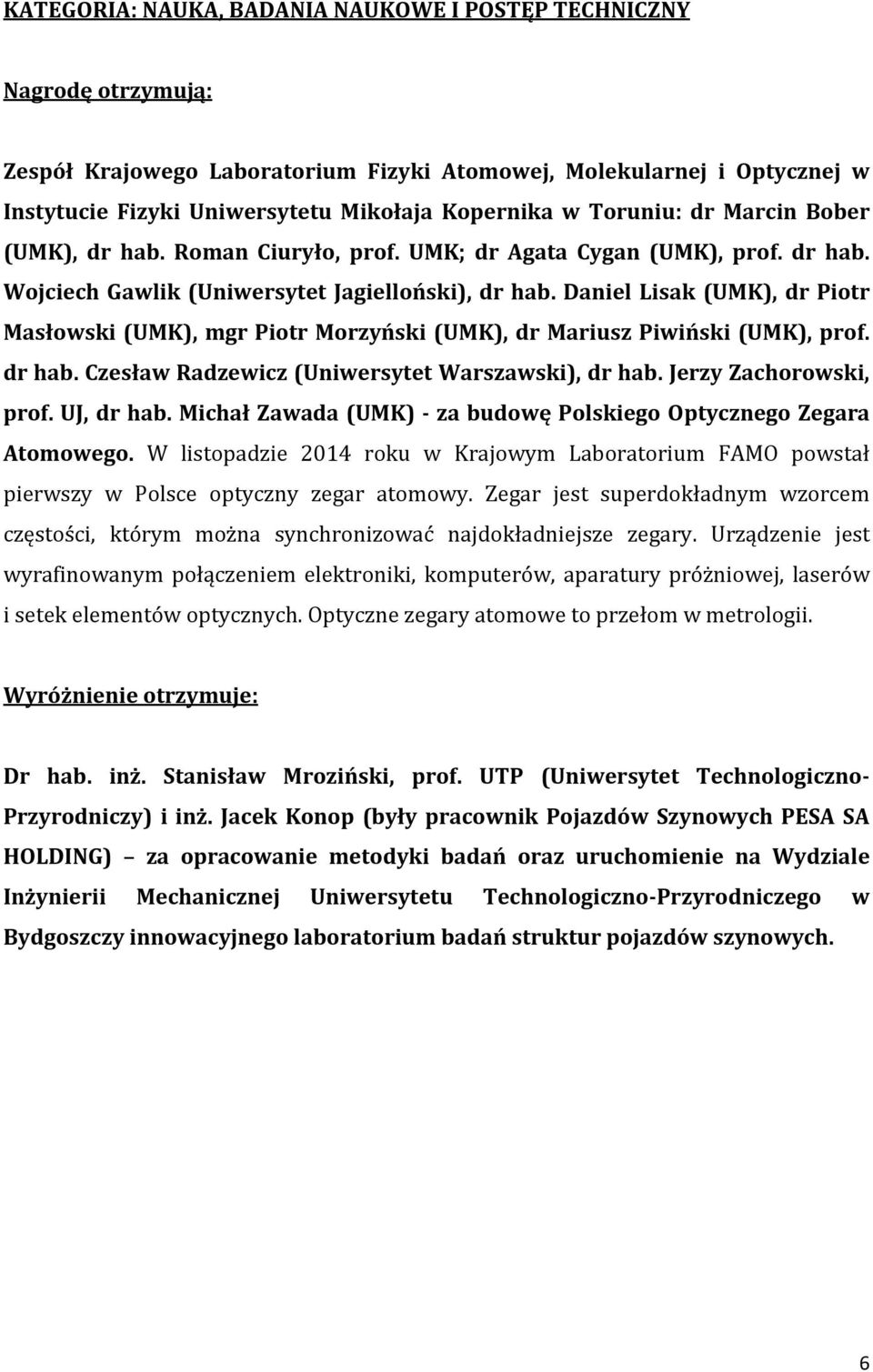 Daniel Lisak (UMK), dr Piotr Masłowski (UMK), mgr Piotr Morzyński (UMK), dr Mariusz Piwiński (UMK), prof. dr hab. Czesław Radzewicz (Uniwersytet Warszawski), dr hab. Jerzy Zachorowski, prof.