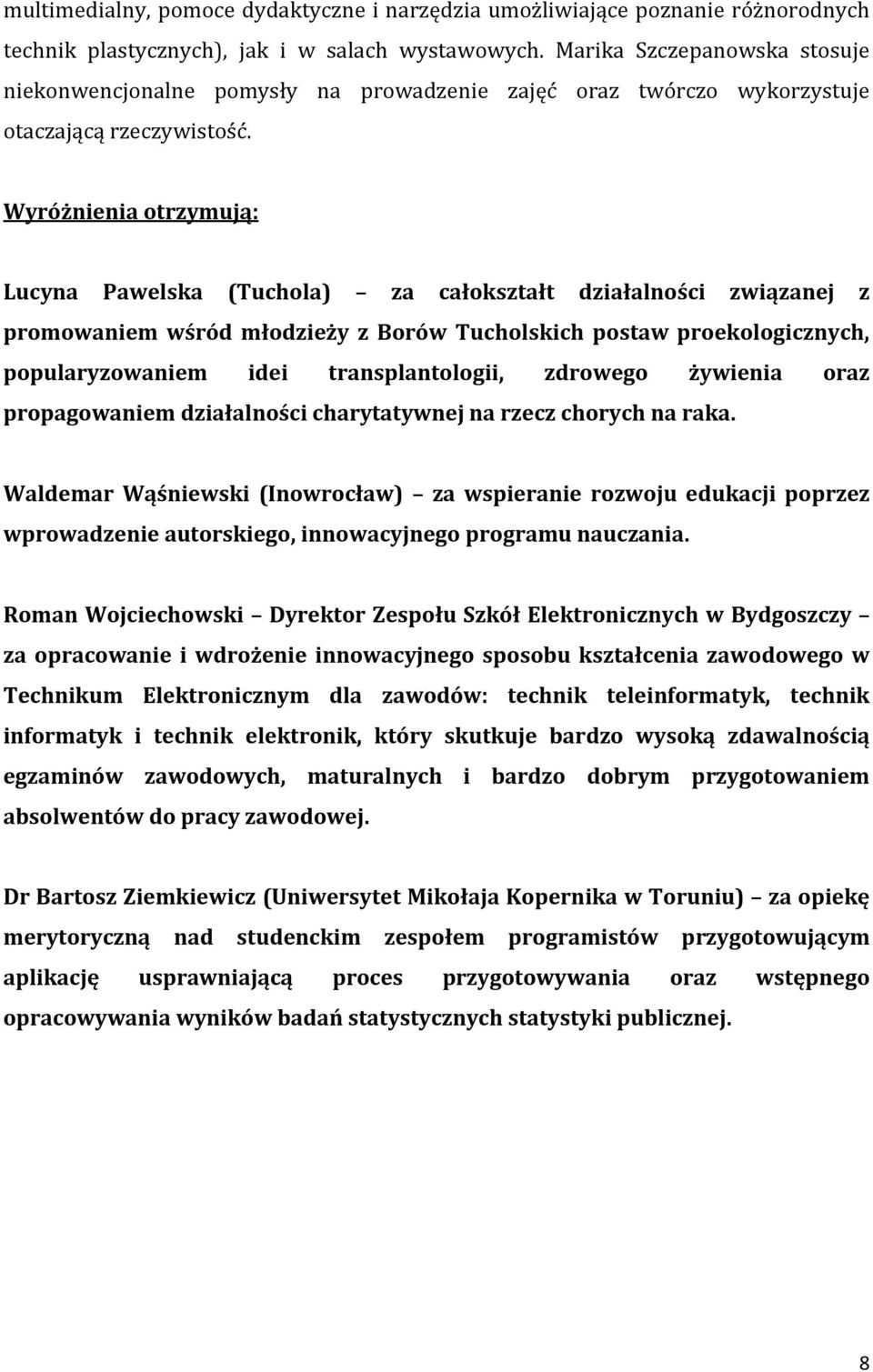 Wyróżnienia otrzymują: Lucyna Pawelska (Tuchola) za całokształt działalności związanej z promowaniem wśród młodzieży z Borów Tucholskich postaw proekologicznych, popularyzowaniem idei