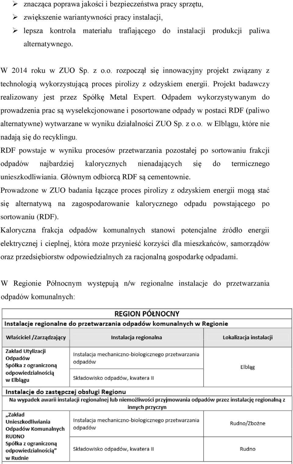 Odpadem wykorzystywanym do prowadzenia prac są wyselekcjonowane i posortowane odpady w postaci RDF (paliwo alternatywne) wytwarzane w wyniku działalności ZUO Sp. z o.o. w Elblągu, które nie nadają się do recyklingu.