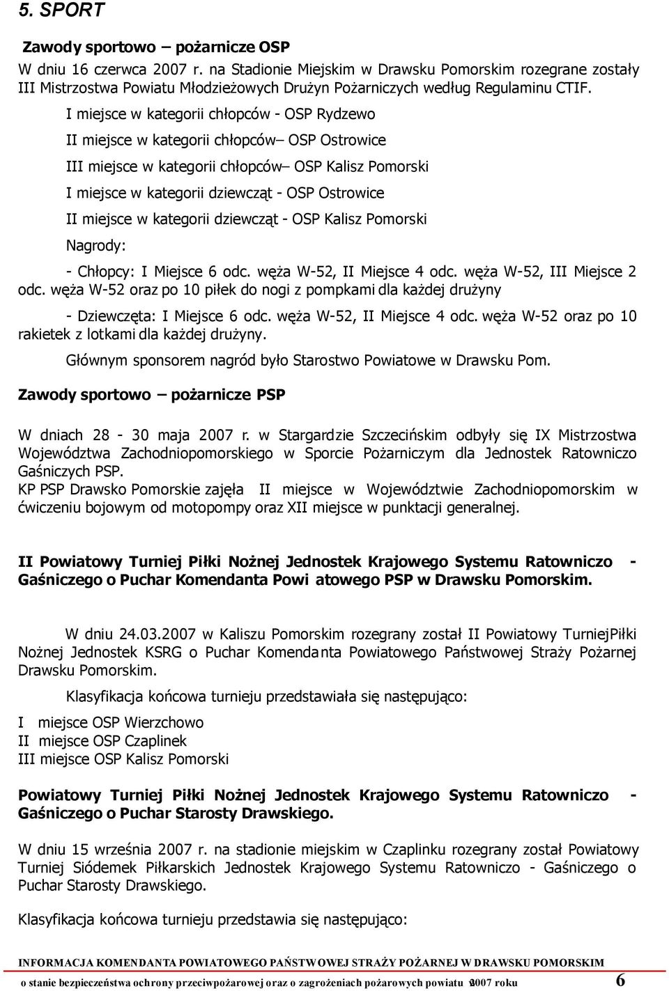 I miejsce w kategorii chłopców - OSP Rydzewo II miejsce w kategorii chłopców OSP Ostrowice III miejsce w kategorii chłopców OSP Kalisz Pomorski I miejsce w kategorii dziewcząt - OSP Ostrowice II