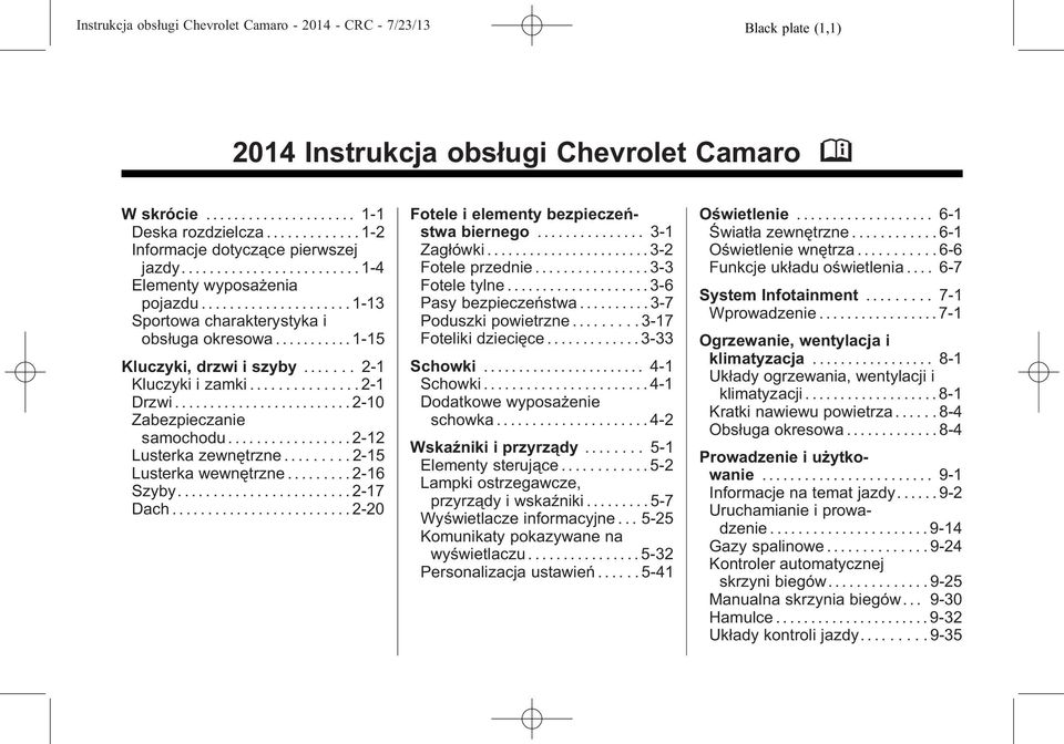 .............. 2-1 Drzwi......................... 2-10 Zabezpieczanie samochodu................. 2-12 Lusterka zewnętrzne......... 2-15 Lusterka wewnętrzne......... 2-16 Szyby........................ 2-17 Dach.