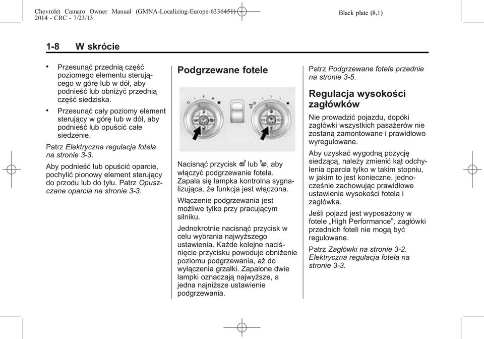 Aby podnieść lub opuścić oparcie, pochylić pionowy element sterujący do przodu lub do tyłu. Patrz Opuszczane oparcia na stronie 3-3.