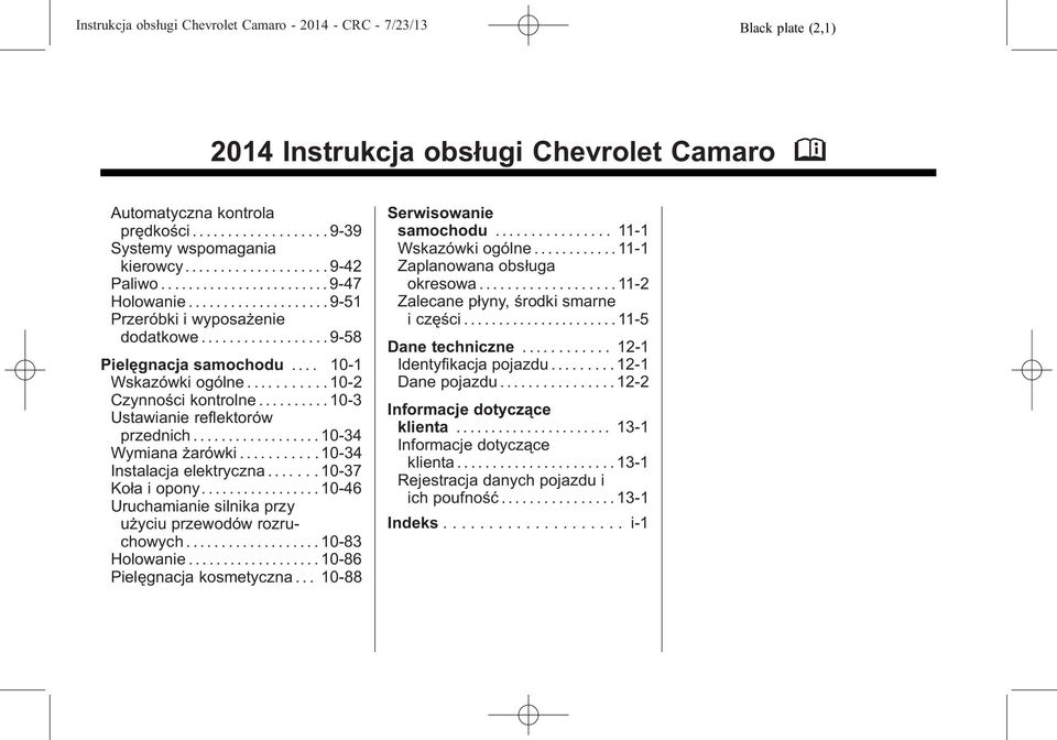 ......... 10-3 Ustawianie reflektorów przednich.................. 10-34 Wymiana żarówki........... 10-34 Instalacja elektryczna....... 10-37 Koła i opony.