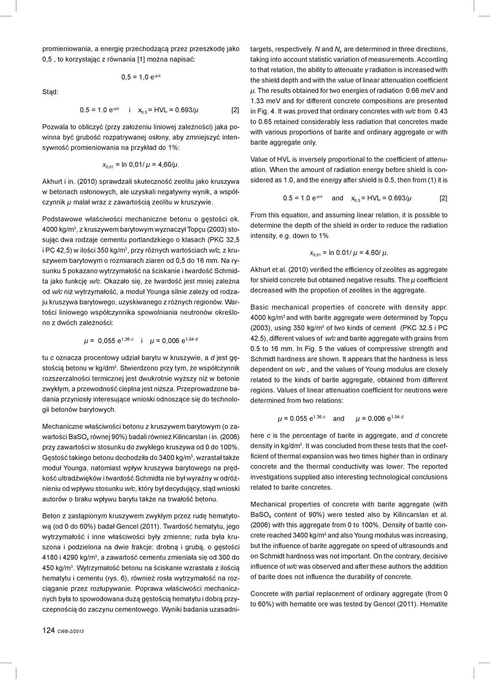 4,60/μ. Akhurt i in. (2010) sprawdzali skuteczność zeolitu jako kruszywa w betonach osłonowych, ale uzyskali negatywny wynik, a współczynnik μ malał wraz z zawartością zeolitu w kruszywie.