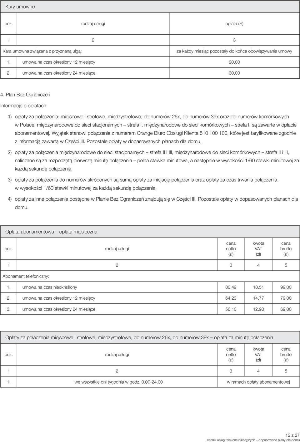 Plan Bez Ograniczeń Informacje o opłatach: 1) opłaty za połączenia: miejscowe i strefowe, międzystrefowe, do numerów 26x, do numerów 39x oraz do numerów komórkowych w Polsce, międzynarodowe do sieci