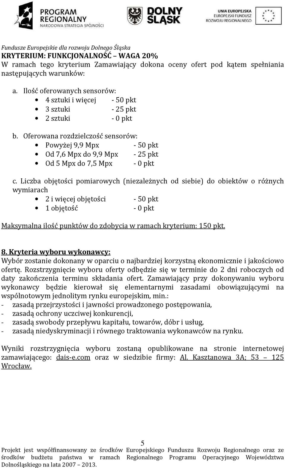 Oferowana rozdzielczość sensorów: Powyżej 9,9 Mpx - 50 pkt Od 7,6 Mpx do 9,9 Mpx - 25 pkt Od 5 Mpx do 7,5 Mpx - 0 pkt c.