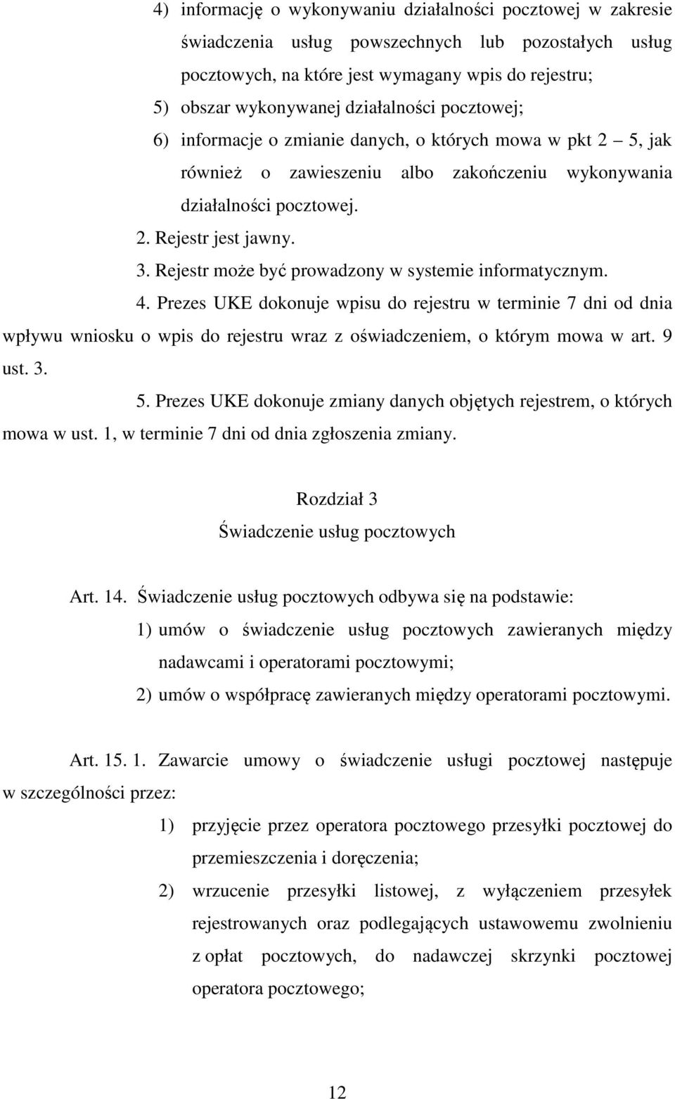 Rejestr może być prowadzony w systemie informatycznym. 4. Prezes UKE dokonuje wpisu do rejestru w terminie 7 dni od dnia wpływu wniosku o wpis do rejestru wraz z oświadczeniem, o którym mowa w art.