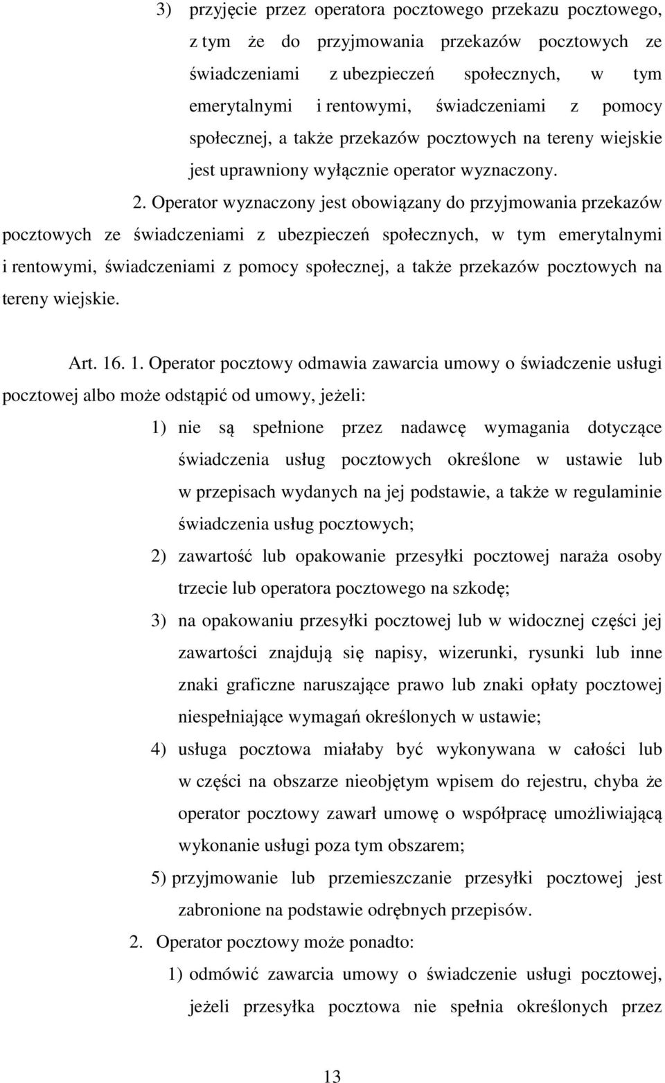 Operator wyznaczony jest obowiązany do przyjmowania przekazów pocztowych ze świadczeniami z ubezpieczeń społecznych, w tym emerytalnymi i rentowymi, świadczeniami z pomocy społecznej, a także