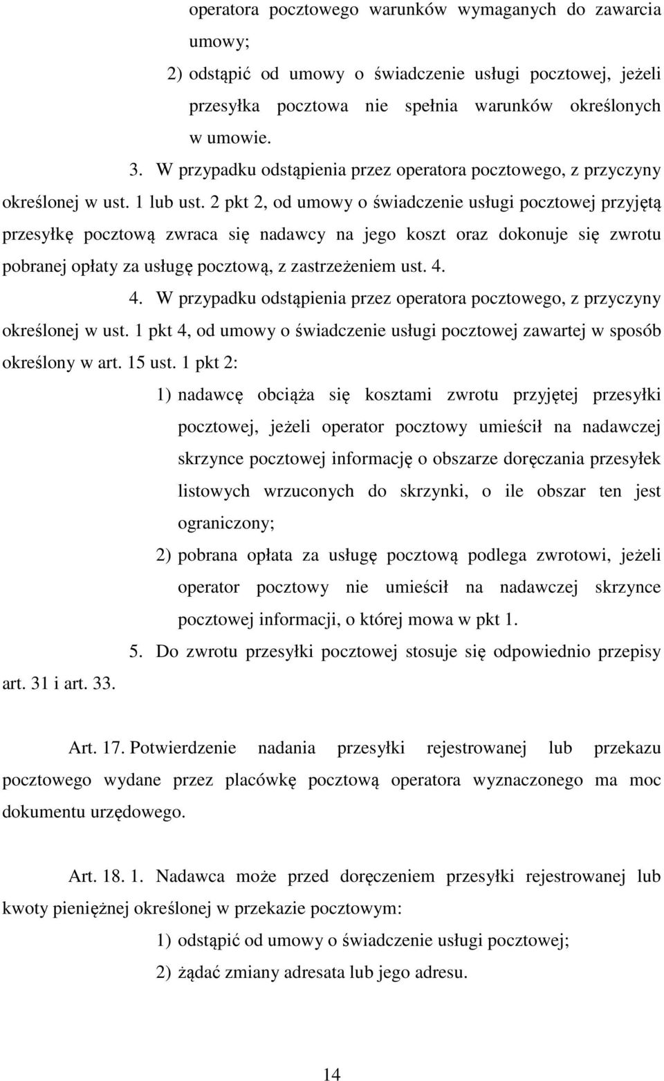 2 pkt 2, od umowy o świadczenie usługi pocztowej przyjętą przesyłkę pocztową zwraca się nadawcy na jego koszt oraz dokonuje się zwrotu pobranej opłaty za usługę pocztową, z zastrzeżeniem ust. 4.