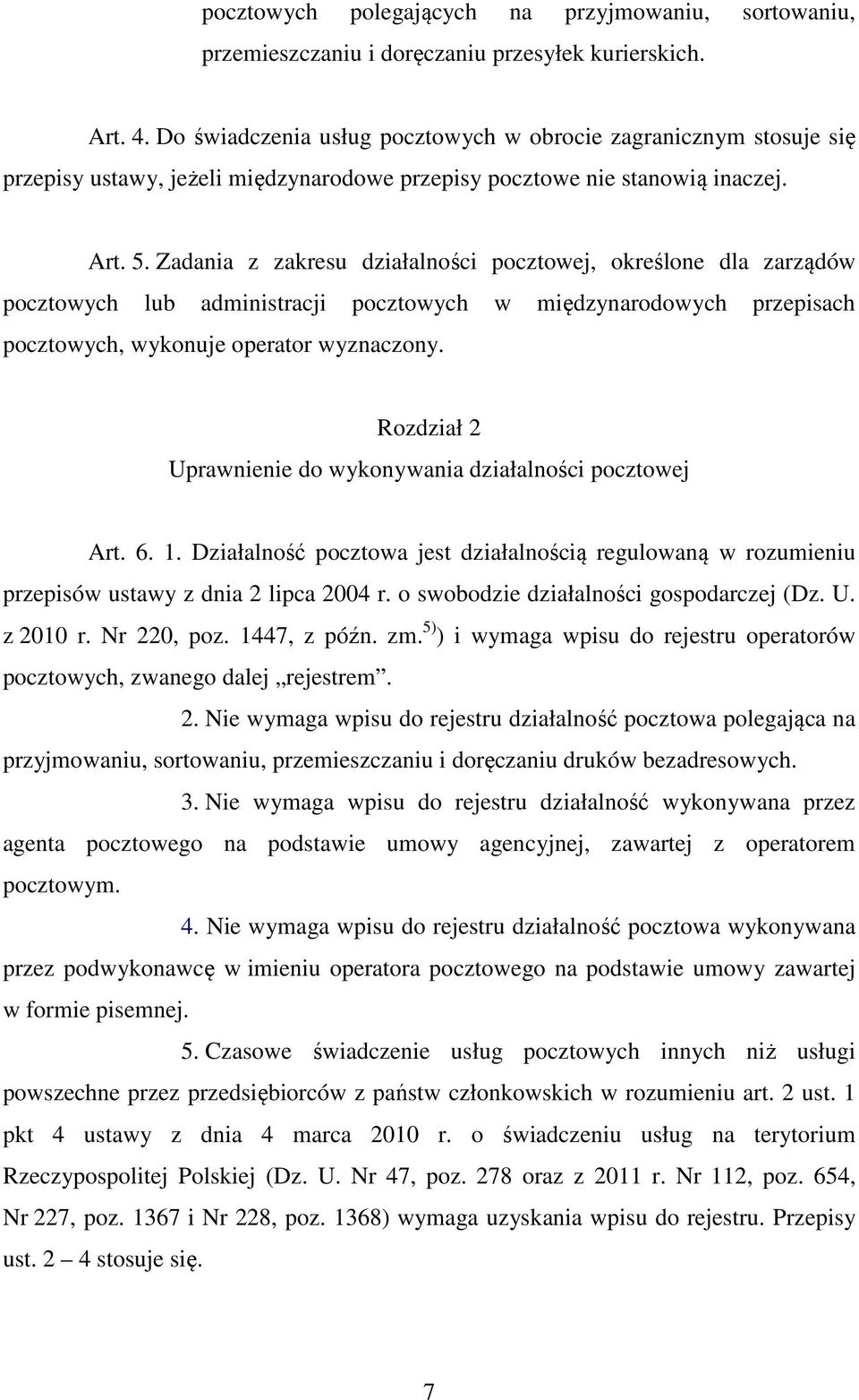 Zadania z zakresu działalności pocztowej, określone dla zarządów pocztowych lub administracji pocztowych w międzynarodowych przepisach pocztowych, wykonuje operator wyznaczony.