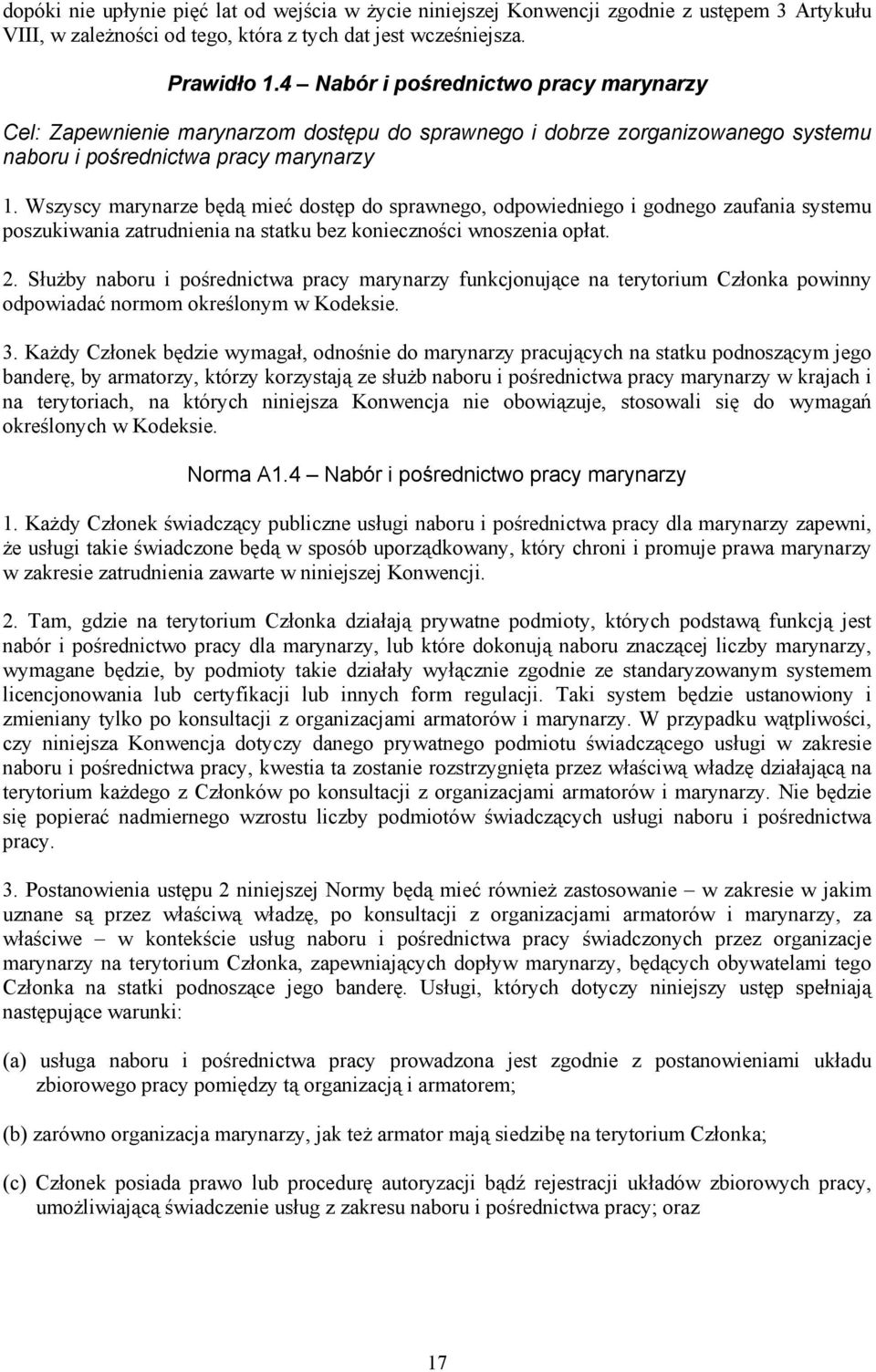 Wszyscy marynarze będą mieć dostęp do sprawnego, odpowiedniego i godnego zaufania systemu poszukiwania zatrudnienia na statku bez konieczności wnoszenia opłat. 2.