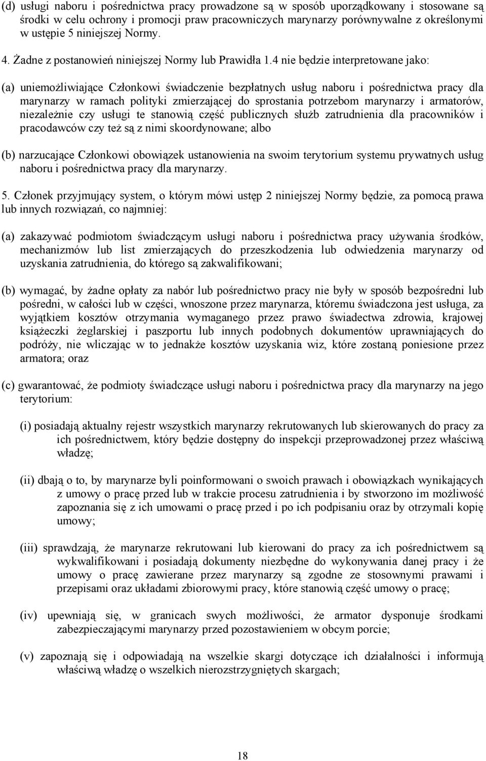 4 nie będzie interpretowane jako: (a) uniemożliwiające Członkowi świadczenie bezpłatnych usług naboru i pośrednictwa pracy dla marynarzy w ramach polityki zmierzającej do sprostania potrzebom