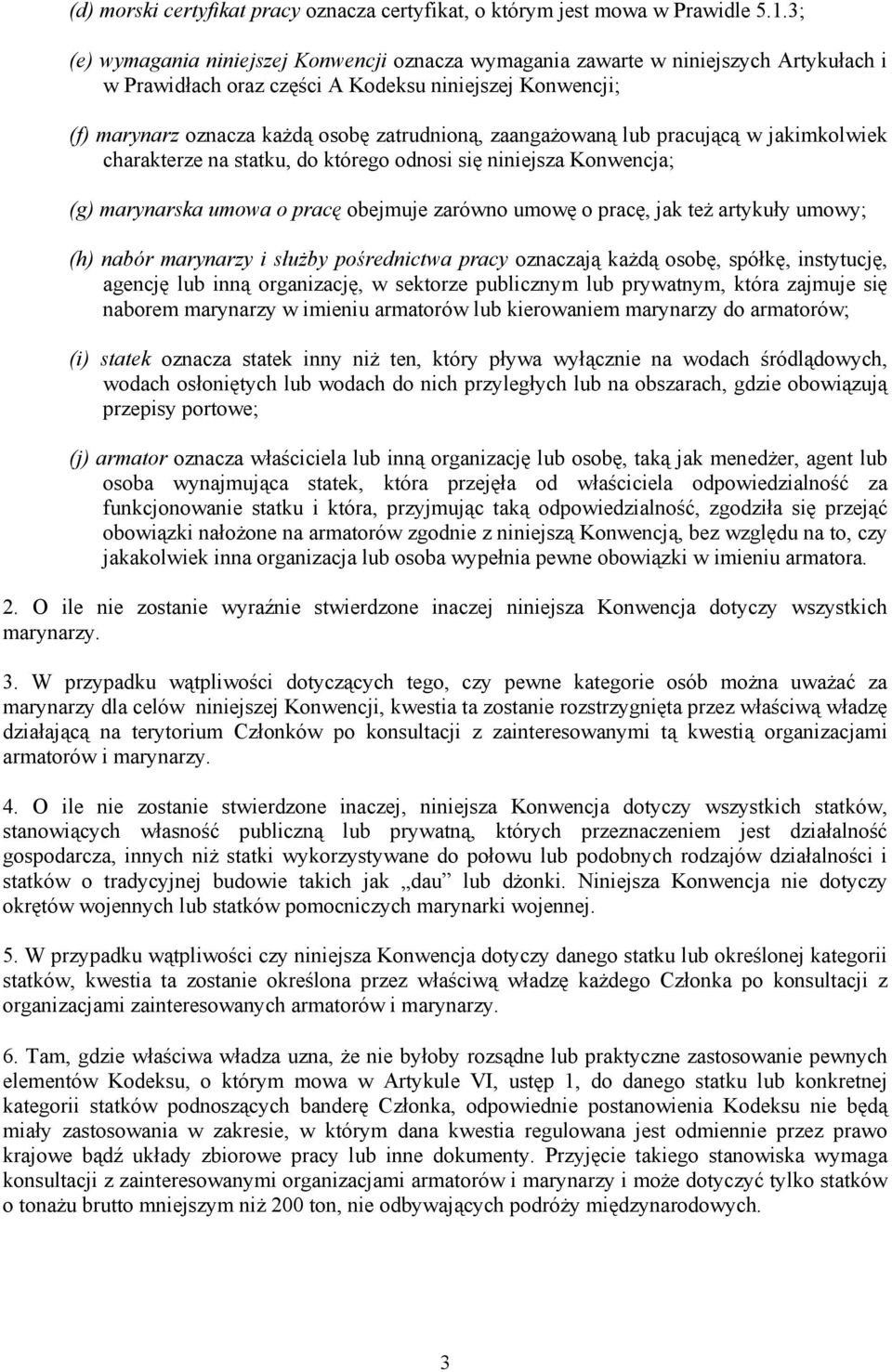 zaangażowaną lub pracującą w jakimkolwiek charakterze na statku, do którego odnosi się niniejsza Konwencja; (g) marynarska umowa o pracę obejmuje zarówno umowę o pracę, jak też artykuły umowy; (h)