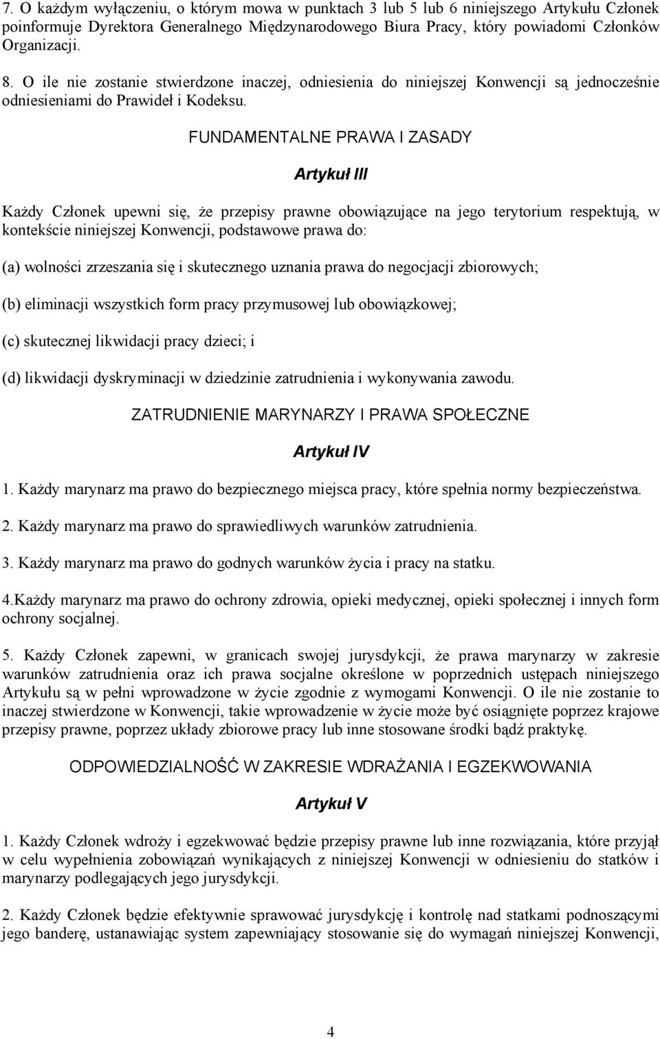 FUNDAMENTALNE PRAWA I ZASADY Artykuł III Każdy Członek upewni się, że przepisy prawne obowiązujące na jego terytorium respektują, w kontekście niniejszej Konwencji, podstawowe prawa do: (a) wolności