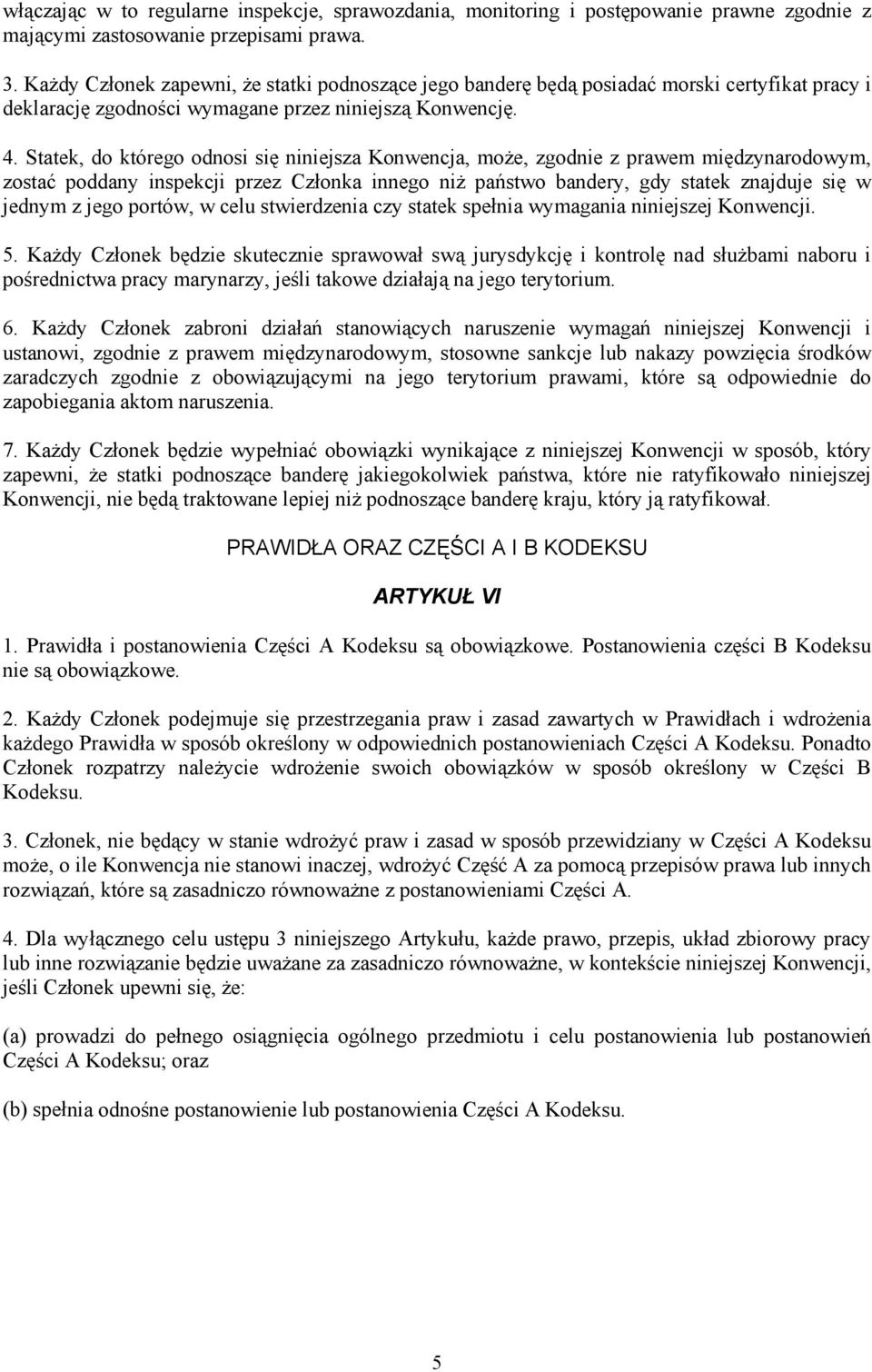 Statek, do którego odnosi się niniejsza Konwencja, może, zgodnie z prawem międzynarodowym, zostać poddany inspekcji przez Członka innego niż państwo bandery, gdy statek znajduje się w jednym z jego