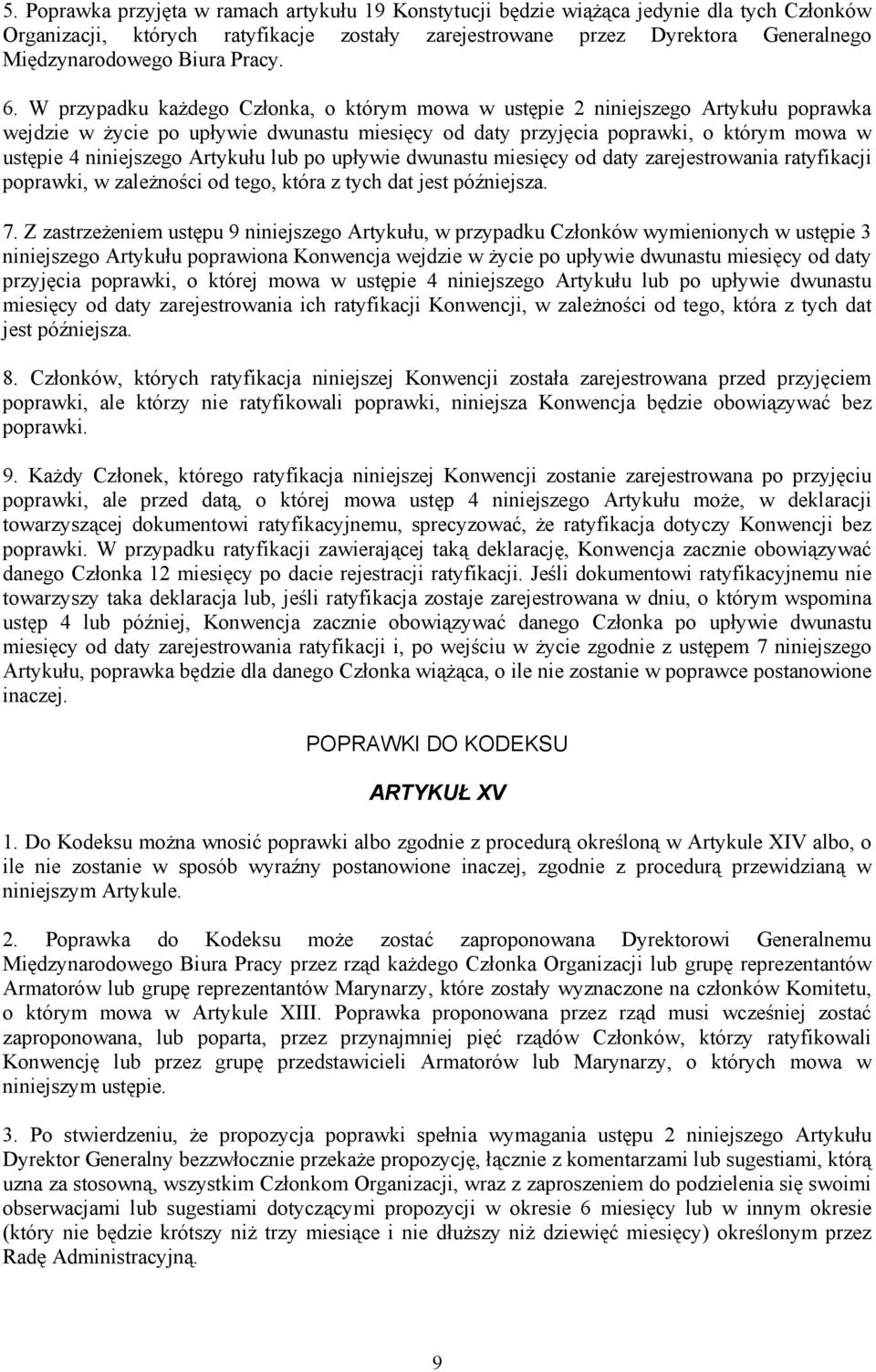 W przypadku każdego Członka, o którym mowa w ustępie 2 niniejszego Artykułu poprawka wejdzie w życie po upływie dwunastu miesięcy od daty przyjęcia poprawki, o którym mowa w ustępie 4 niniejszego