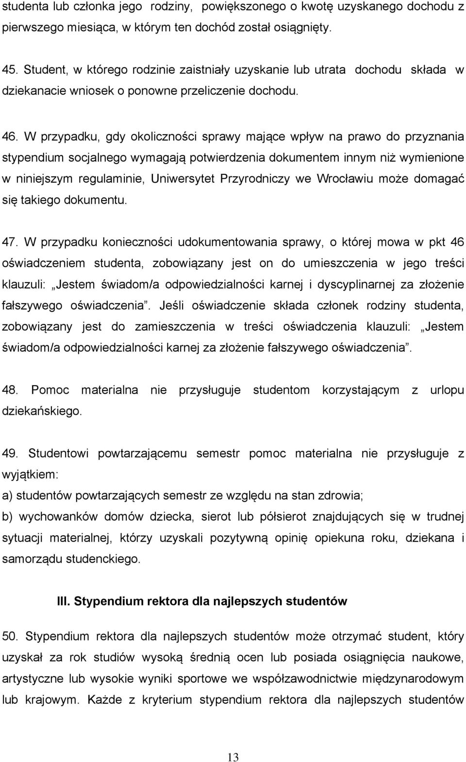 W przypadku, gdy okoliczności sprawy mające wpływ na prawo do przyznania stypendium socjalnego wymagają potwierdzenia dokumentem innym niż wymienione w niniejszym regulaminie, Uniwersytet