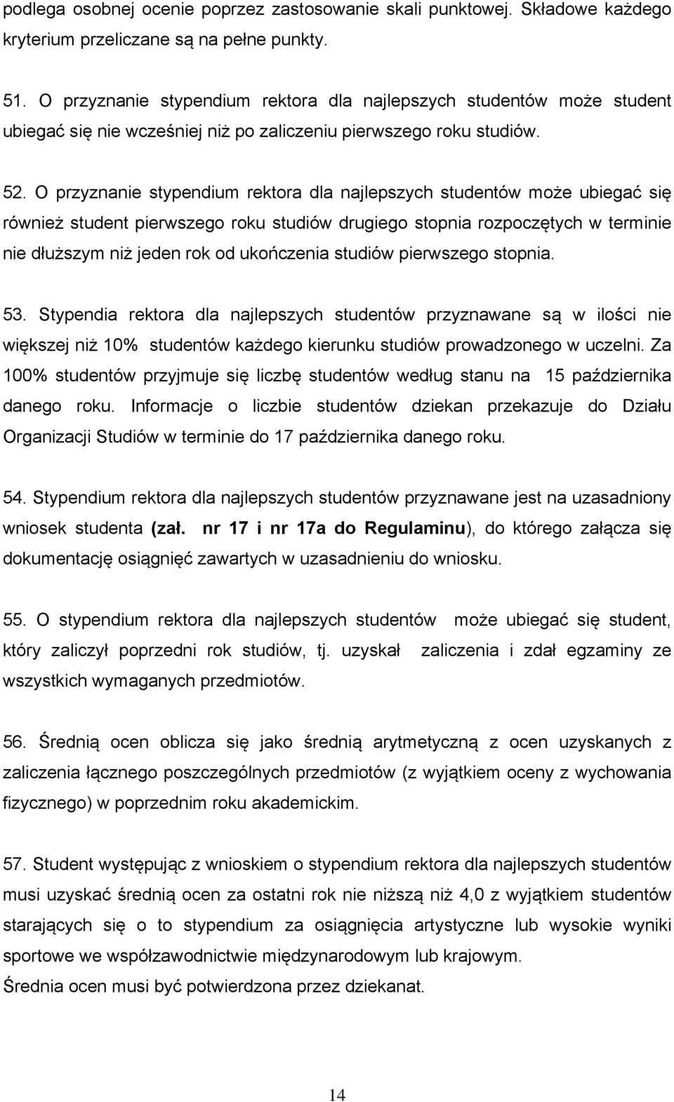 O przyznanie stypendium rektora dla najlepszych studentów może ubiegać się również student pierwszego roku studiów drugiego stopnia rozpoczętych w terminie nie dłuższym niż jeden rok od ukończenia