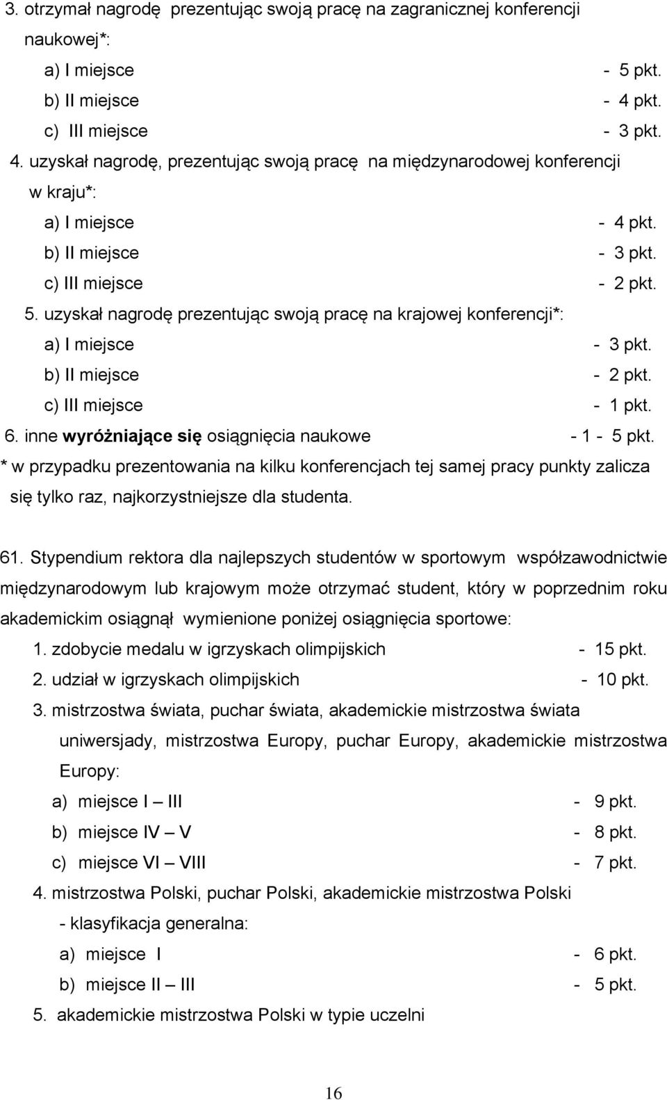 uzyskał nagrodę prezentując swoją pracę na krajowej konferencji*: a) I miejsce - 3 pkt. b) II miejsce - 2 pkt. c) III miejsce - 1 pkt. 6. inne wyróżniające się osiągnięcia naukowe - 1-5 pkt.