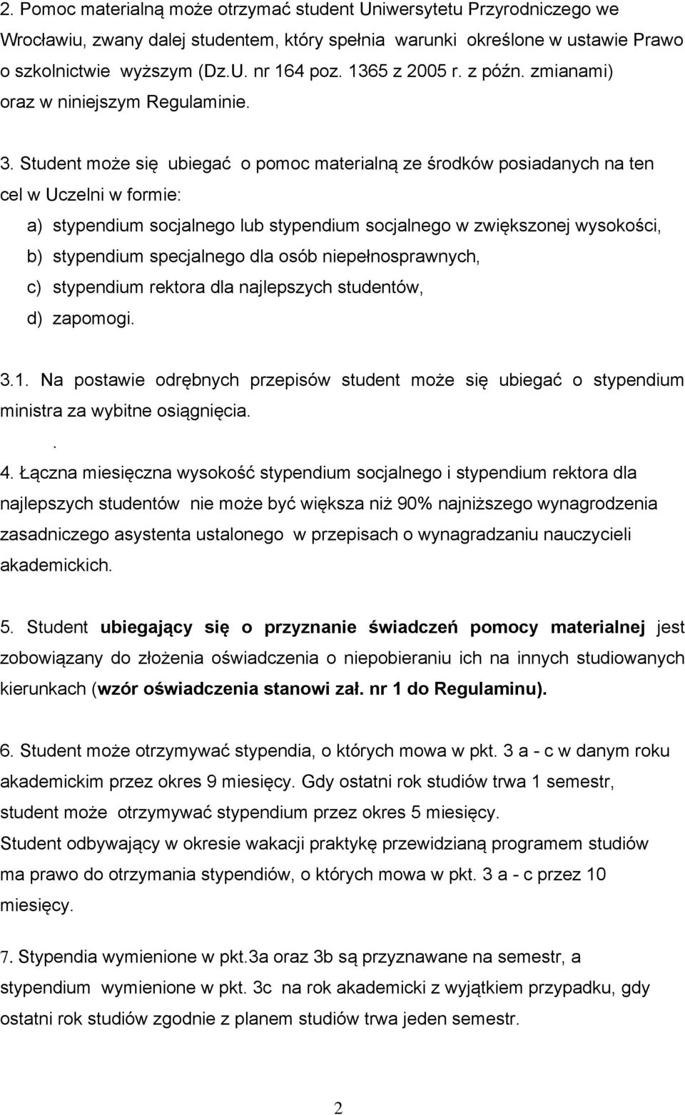 Student może się ubiegać o pomoc materialną ze środków posiadanych na ten cel w Uczelni w formie: a) stypendium socjalnego lub stypendium socjalnego w zwiększonej wysokości, b) stypendium specjalnego