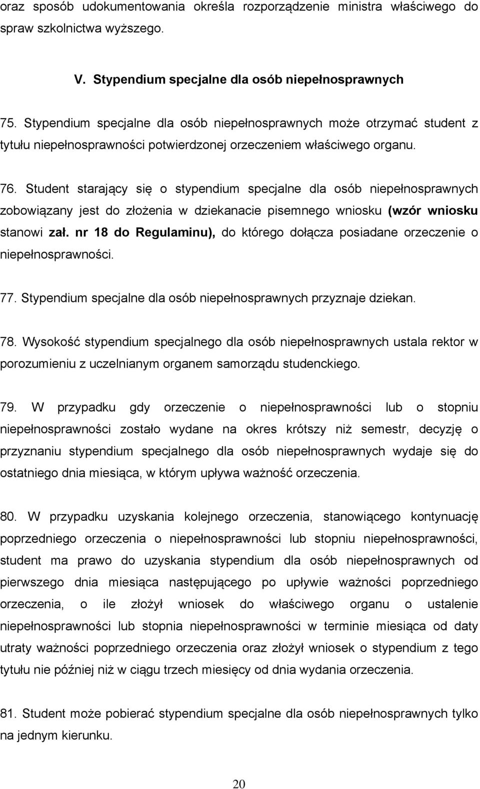 Student starający się o stypendium specjalne dla osób niepełnosprawnych zobowiązany jest do złożenia w dziekanacie pisemnego wniosku (wzór wniosku stanowi zał.