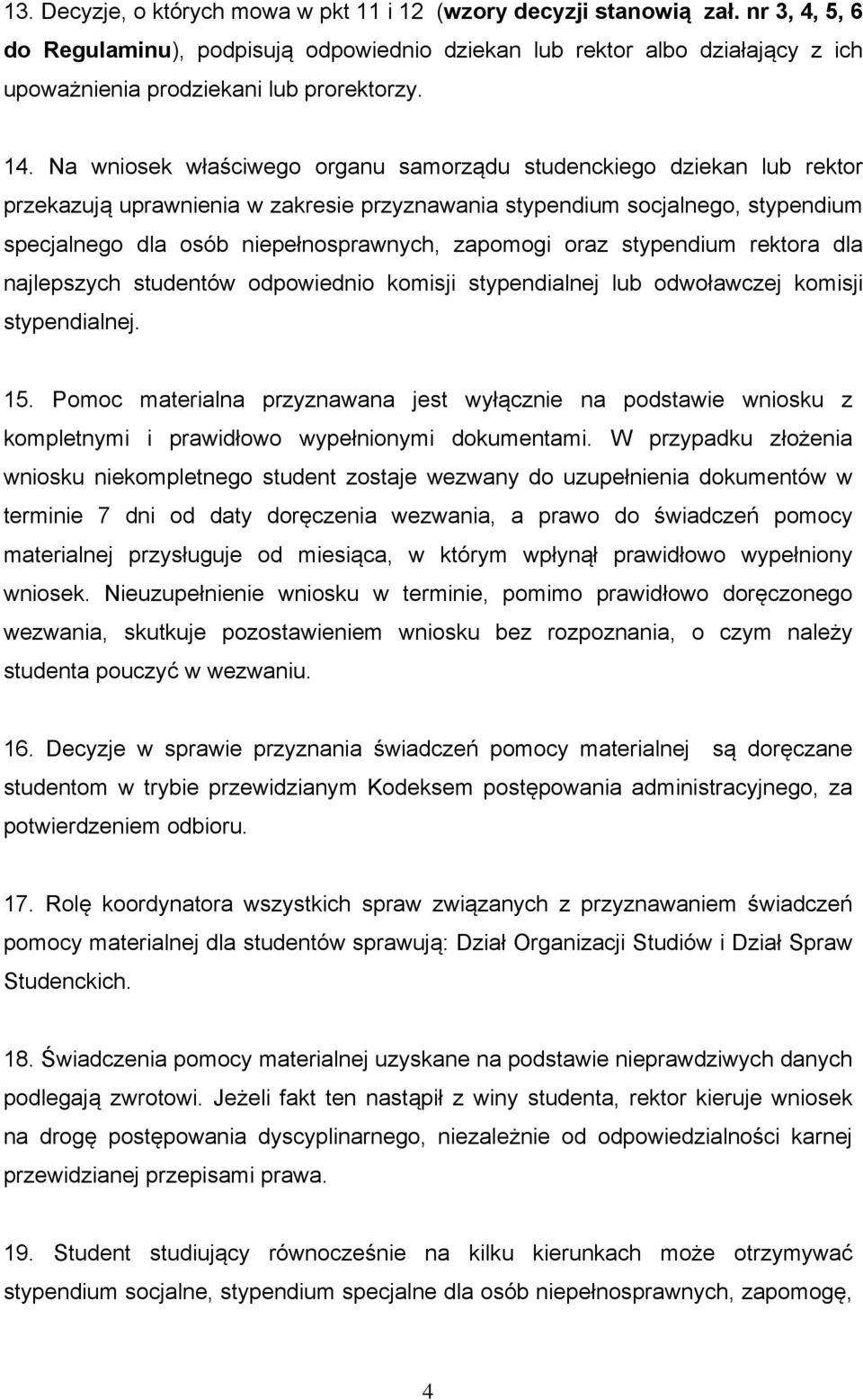 Na wniosek właściwego organu samorządu studenckiego dziekan lub rektor przekazują uprawnienia w zakresie przyznawania stypendium socjalnego, stypendium specjalnego dla osób niepełnosprawnych,