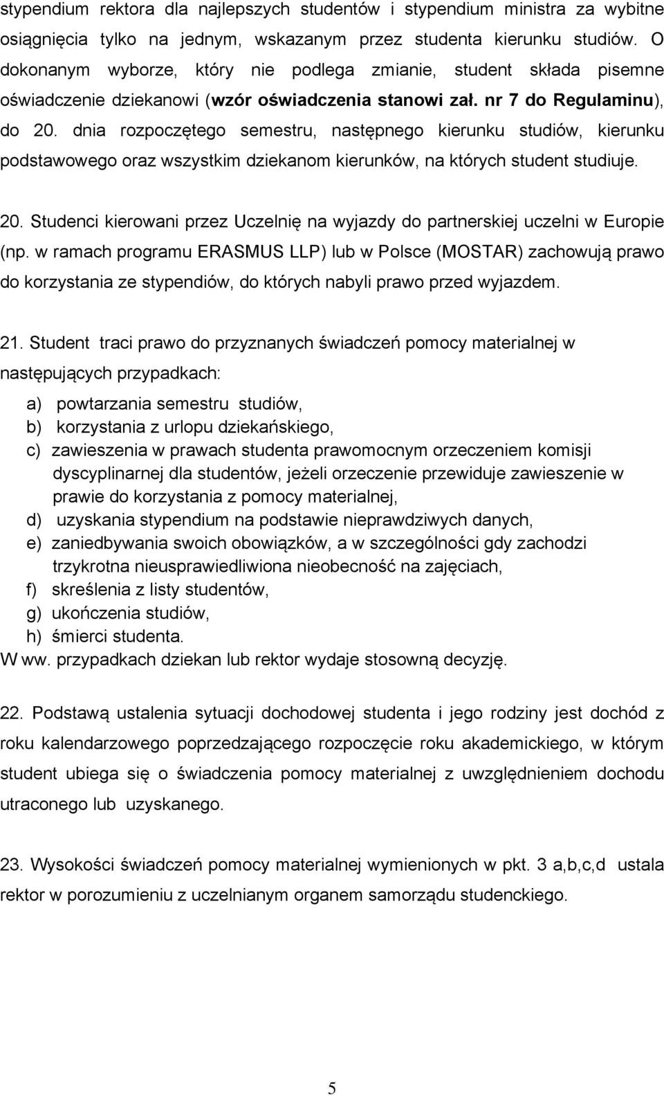 dnia rozpoczętego semestru, następnego kierunku studiów, kierunku podstawowego oraz wszystkim dziekanom kierunków, na których student studiuje. 20.