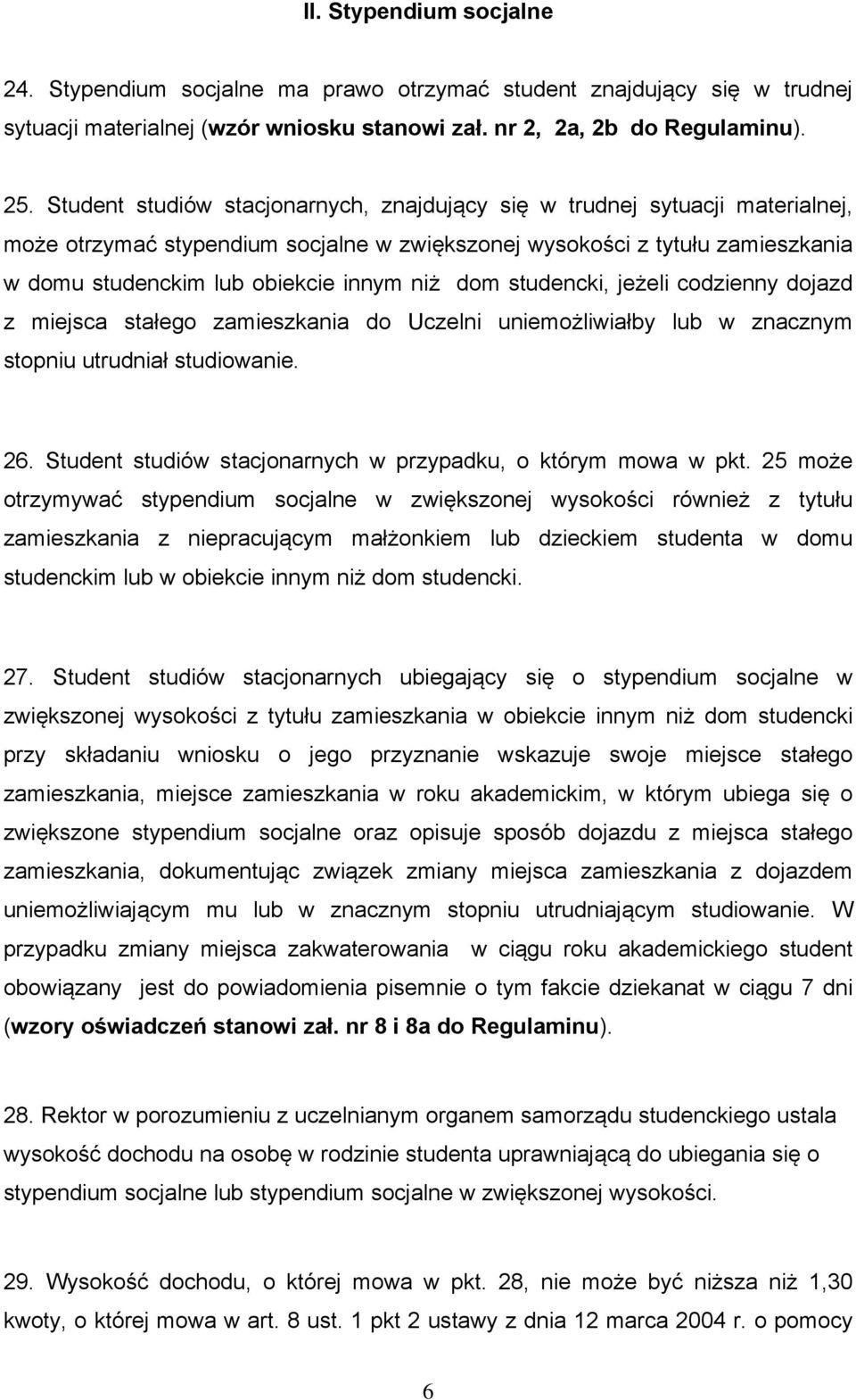 dom studencki, jeżeli codzienny dojazd z miejsca stałego zamieszkania do Uczelni uniemożliwiałby lub w znacznym stopniu utrudniał studiowanie. 26.