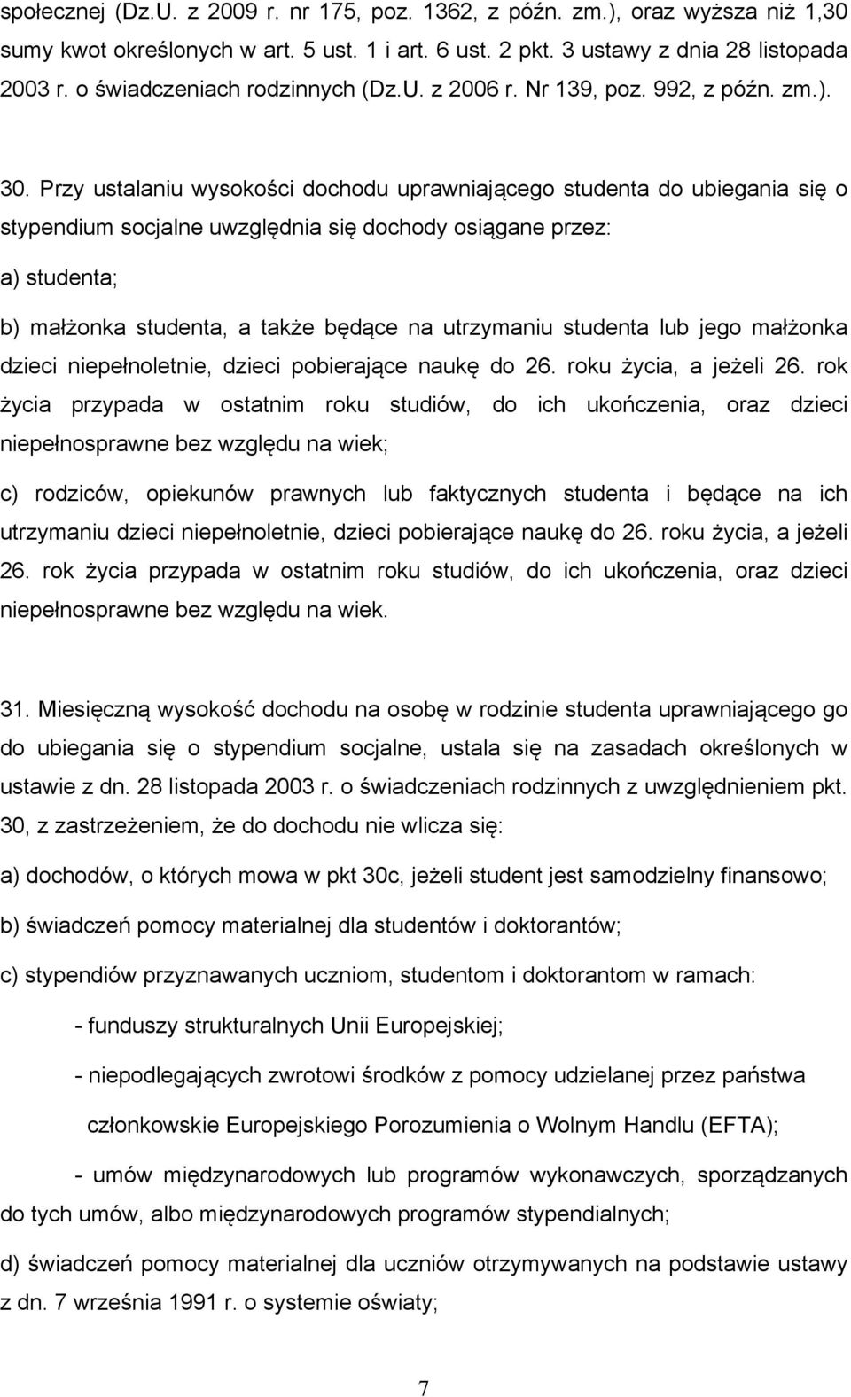 Przy ustalaniu wysokości dochodu uprawniającego studenta do ubiegania się o stypendium socjalne uwzględnia się dochody osiągane przez: a) studenta; b) małżonka studenta, a także będące na utrzymaniu