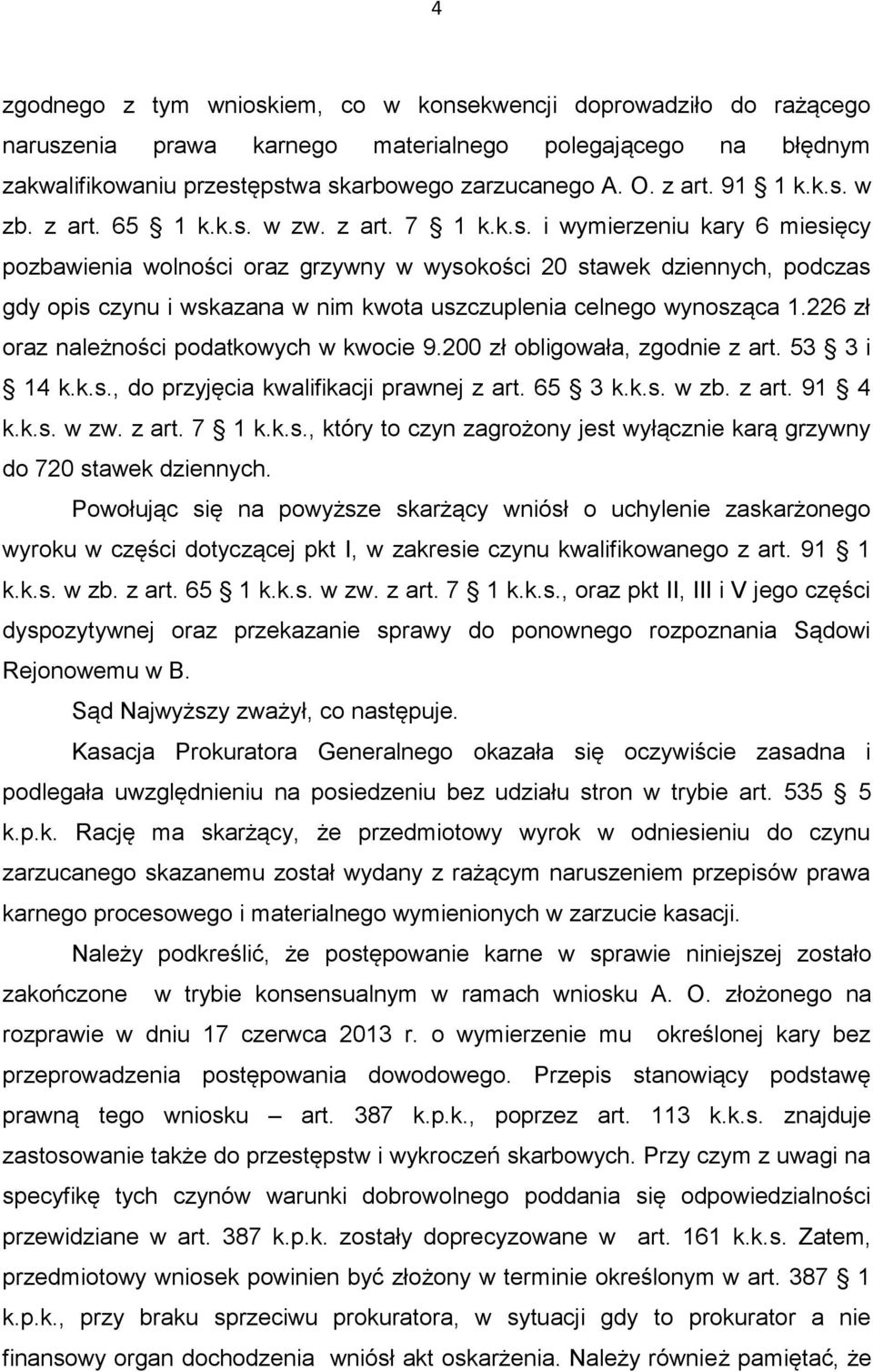 226 zł oraz należności podatkowych w kwocie 9.200 zł obligowała, zgodnie z art. 53 3 i 14 k.k.s., do przyjęcia kwalifikacji prawnej z art. 65 3 k.k.s. w zb. z art. 91 4 k.k.s. w zw. z art. 7 1 k.k.s., który to czyn zagrożony jest wyłącznie karą grzywny do 720 stawek dziennych.