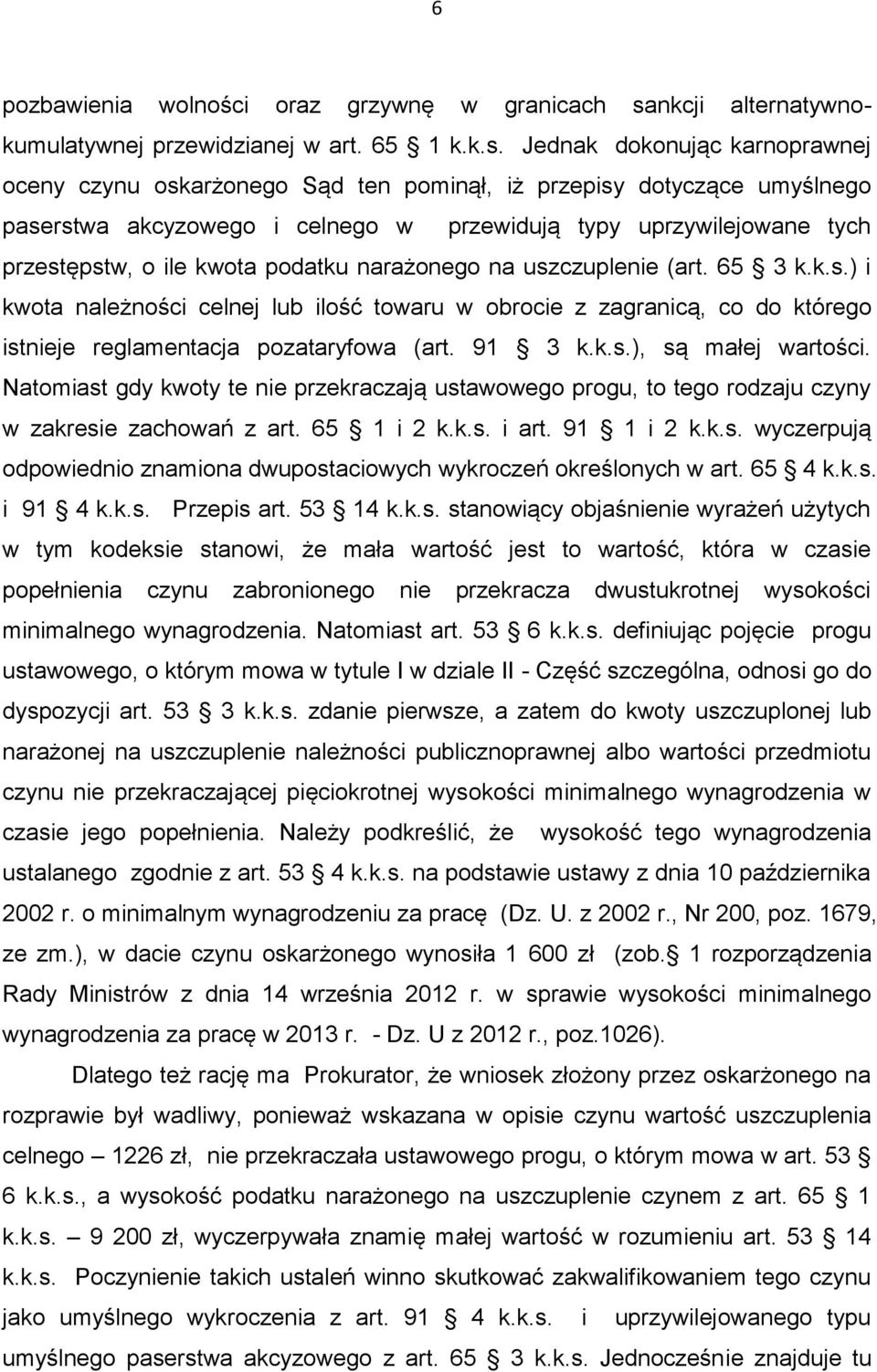 Jednak dokonując karnoprawnej oceny czynu oskarżonego Sąd ten pominął, iż przepisy dotyczące umyślnego paserstwa akcyzowego i celnego w przewidują typy uprzywilejowane tych przestępstw, o ile kwota