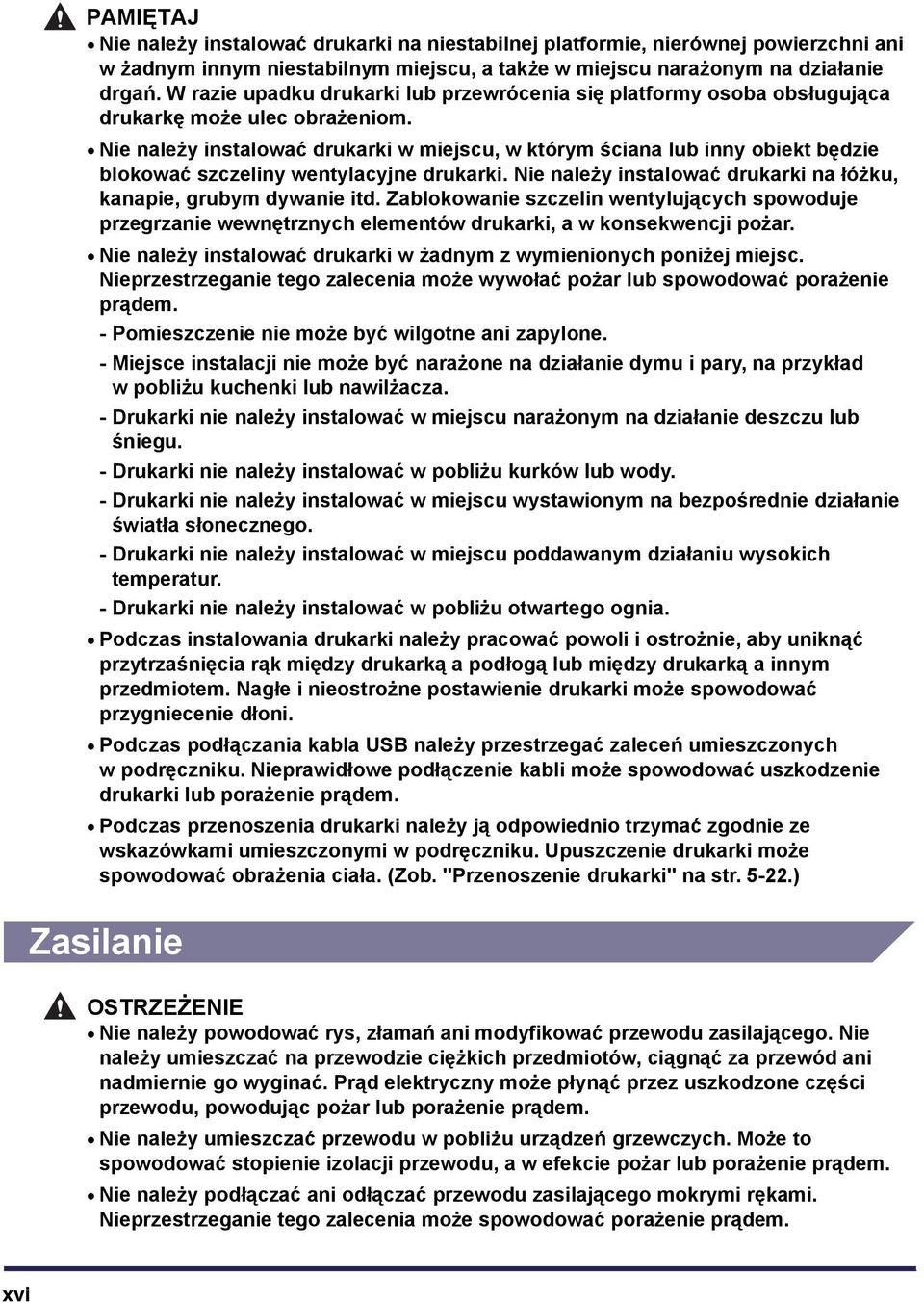 Nie należy instalować drukarki w miejscu, w którym ściana lub inny obiekt będzie blokować szczeliny wentylacyjne drukarki. Nie należy instalować drukarki na łóżku, kanapie, grubym dywanie itd.