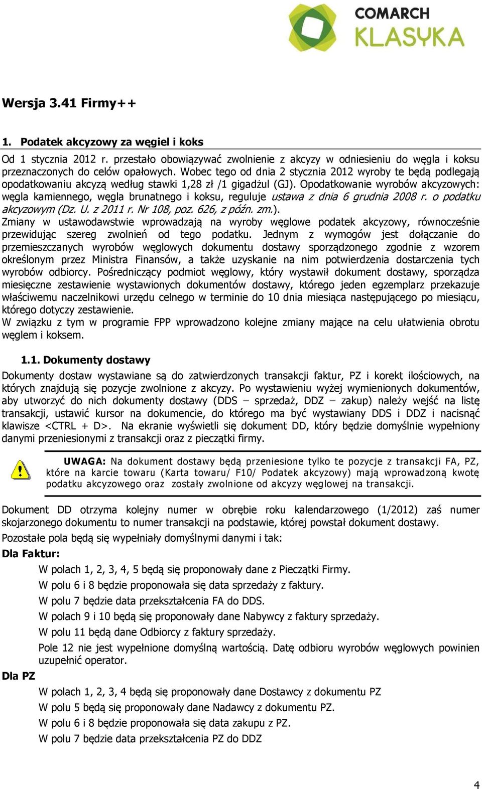 Opodatkowanie wyrobów akcyzowych: węgla kamiennego, węgla brunatnego i koksu, reguluje ustawa z dnia 6 grudnia 2008 r. o podatku akcyzowym (Dz. U. z 2011 r. Nr 108, poz. 626, z późn. zm.).