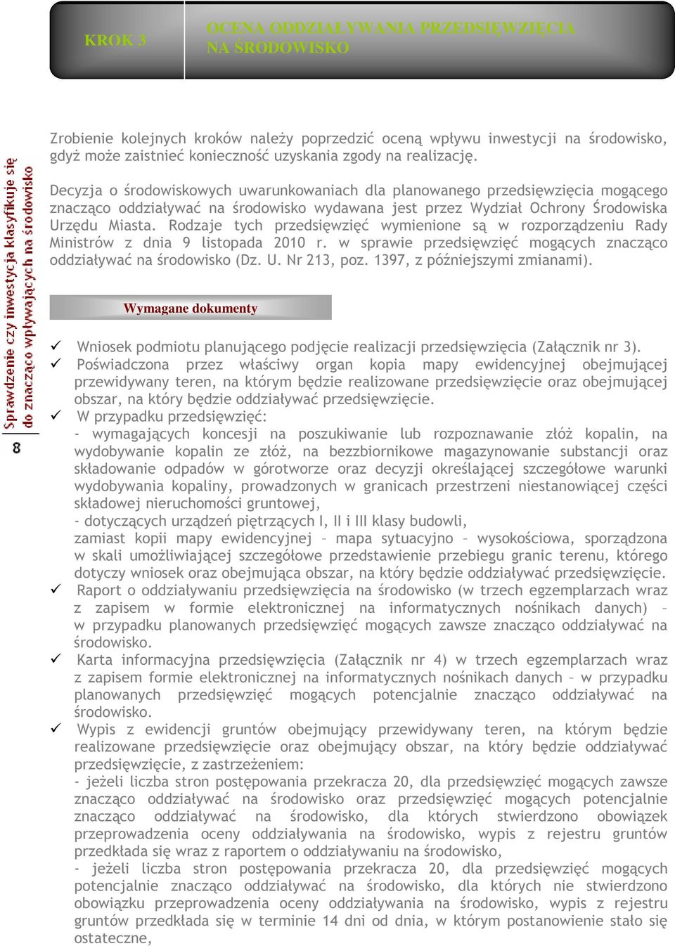 Rodzaje tych przedsięwzięć wymienione są w rozporządzeniu Rady Ministrów z dnia 9 listopada 2010 r. w sprawie przedsięwzięć mogących znacząco oddziaływać na środowisko (Dz. U. Nr 213, poz.