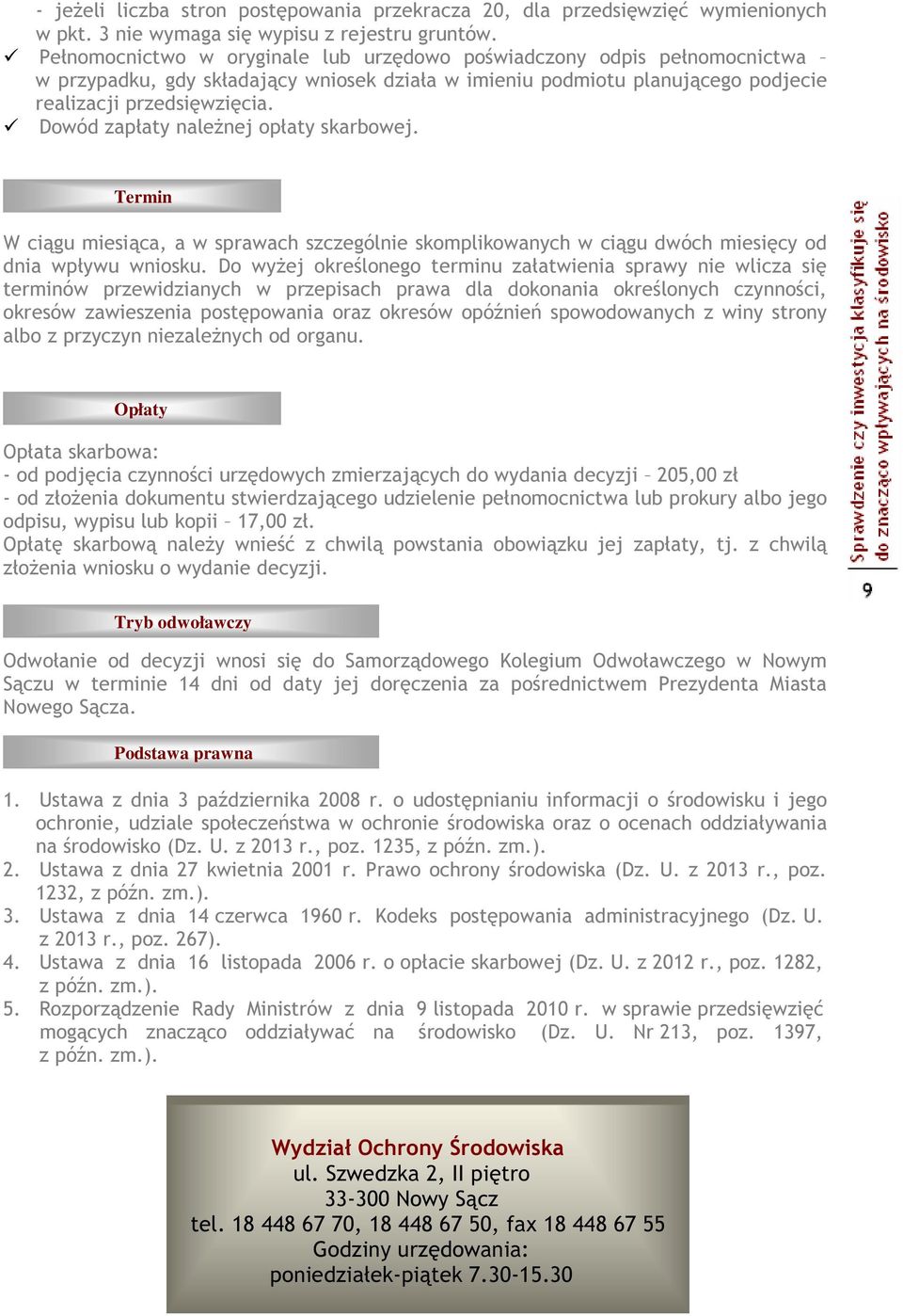 Dowód zapłaty należnej opłaty skarbowej. Termin W ciągu miesiąca, a w sprawach szczególnie skomplikowanych w ciągu dwóch miesięcy od dnia wpływu wniosku.