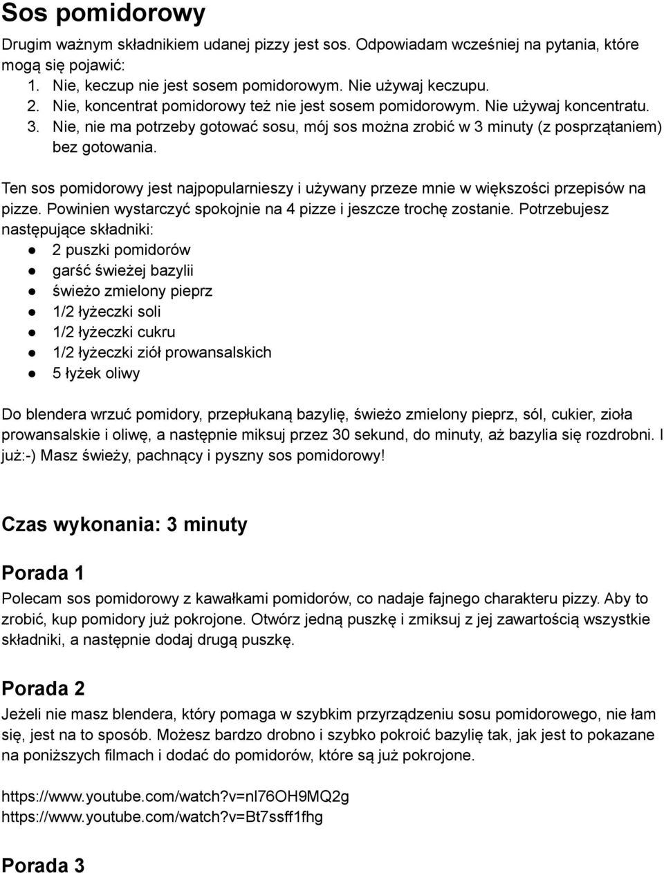 Ten sos pomidorowy jest najpopularnieszy i używany przeze mnie w większości przepisów na pizze. Powinien wystarczyć spokojnie na 4 pizze i jeszcze trochę zostanie.