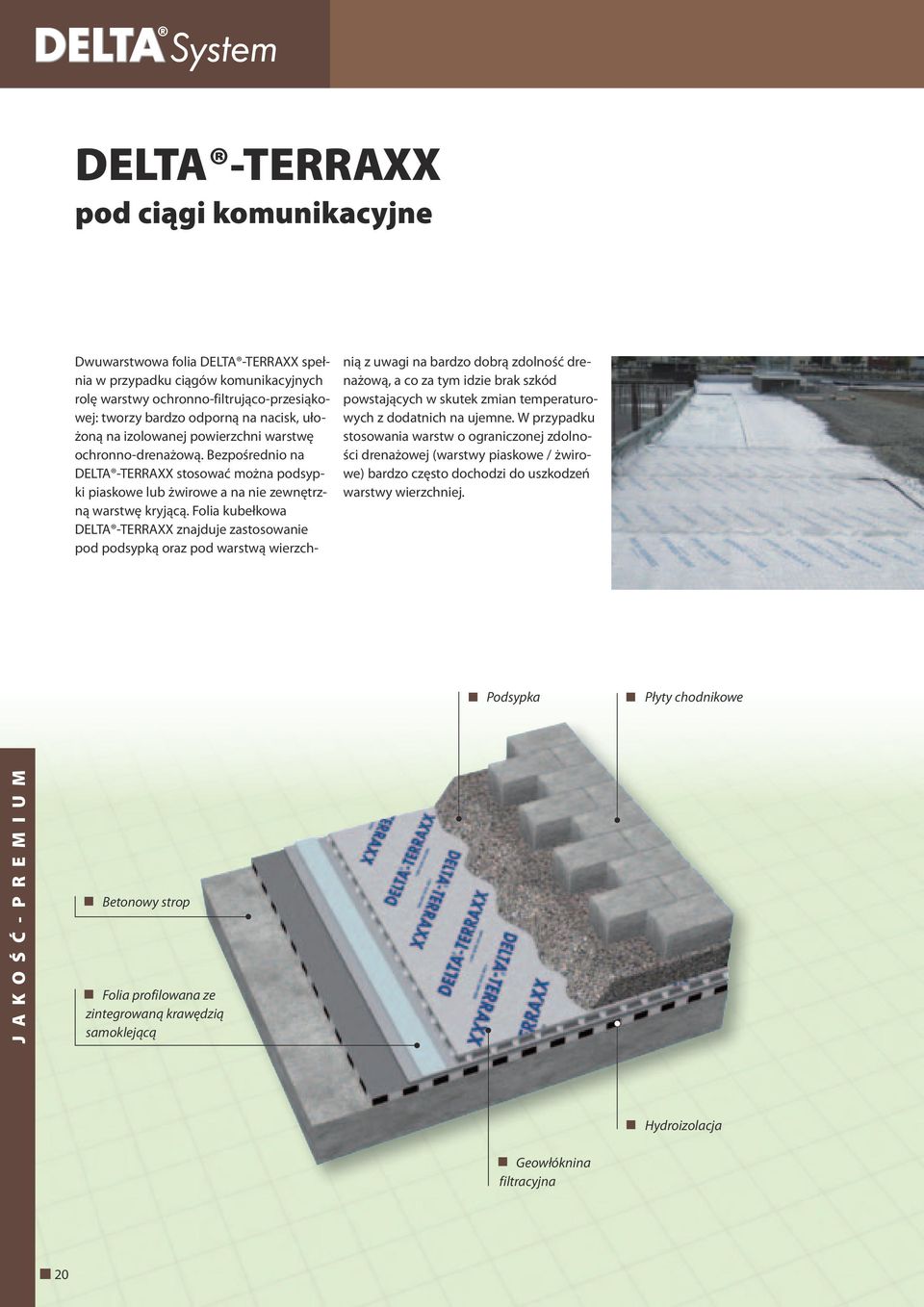 Folia kubełkowa DELTA -TERRAXX znajduje zastosowanie pod podsypką oraz pod warstwą wierzchnią z uwagi na bardzo dobrą zdolność drenażową, a co za tym idzie brak szkód powstających w skutek zmian