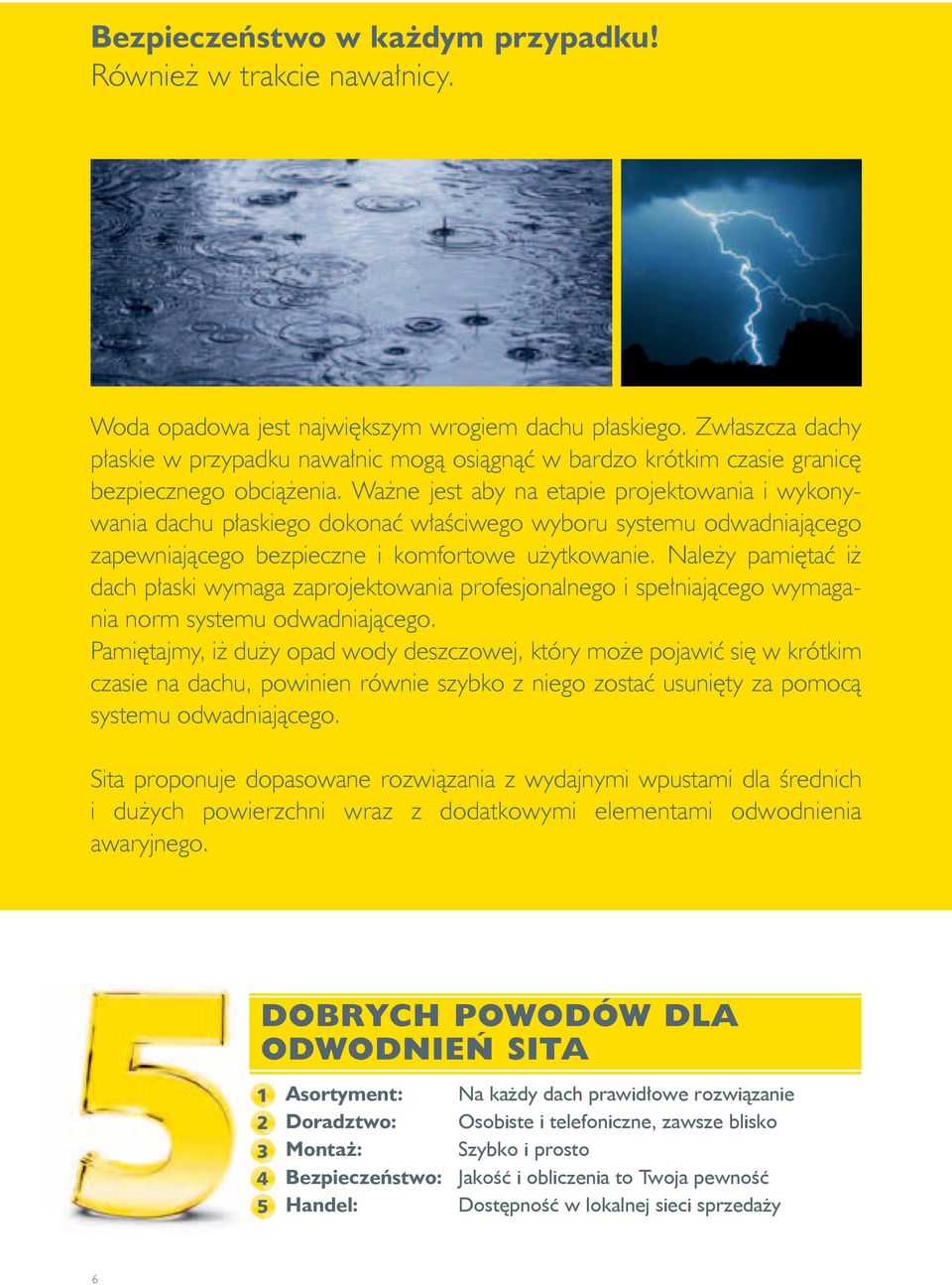 Ważne jest aby na etapie projektowania i wykonywania dachu płaskiego dokonać właściwego wyboru systemu odwadniającego zapewniającego bezpieczne i komfortowe użytkowanie.