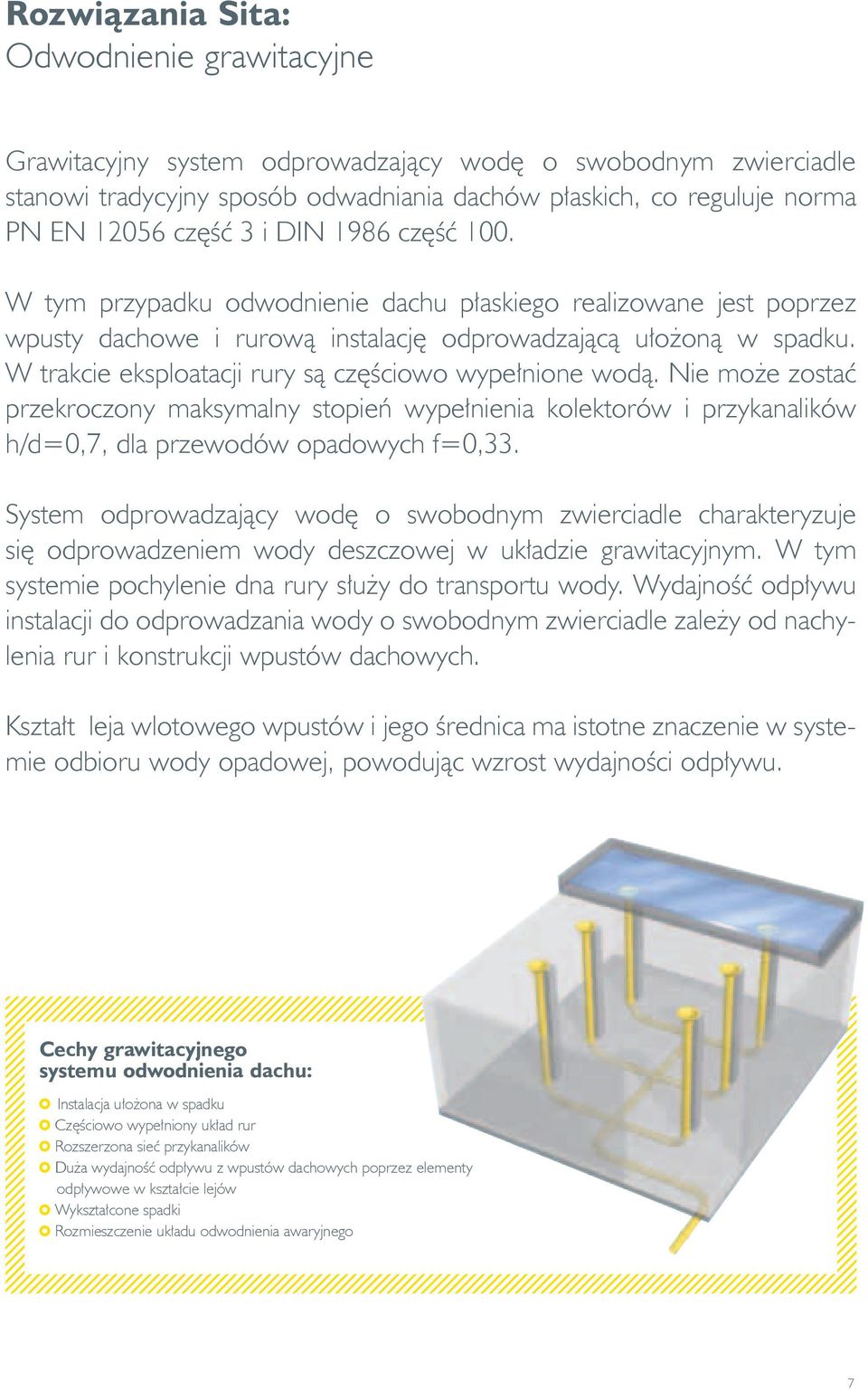 W trakcie eksploatacji rury są częściowo wypełnione wodą. Nie może zostać przekroczony maksymalny stopień wypełnienia kolektorów i przykanalików h/d=0,7, dla przewodów opadowych f=0,33.