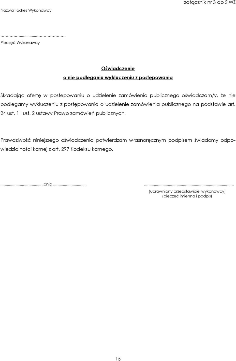 publicznego oświadczam/y, że nie podlegamy wykluczeniu z postępowania o udzielenie zamówienia publicznego na podstawie art. 24 ust. 1 i ust.