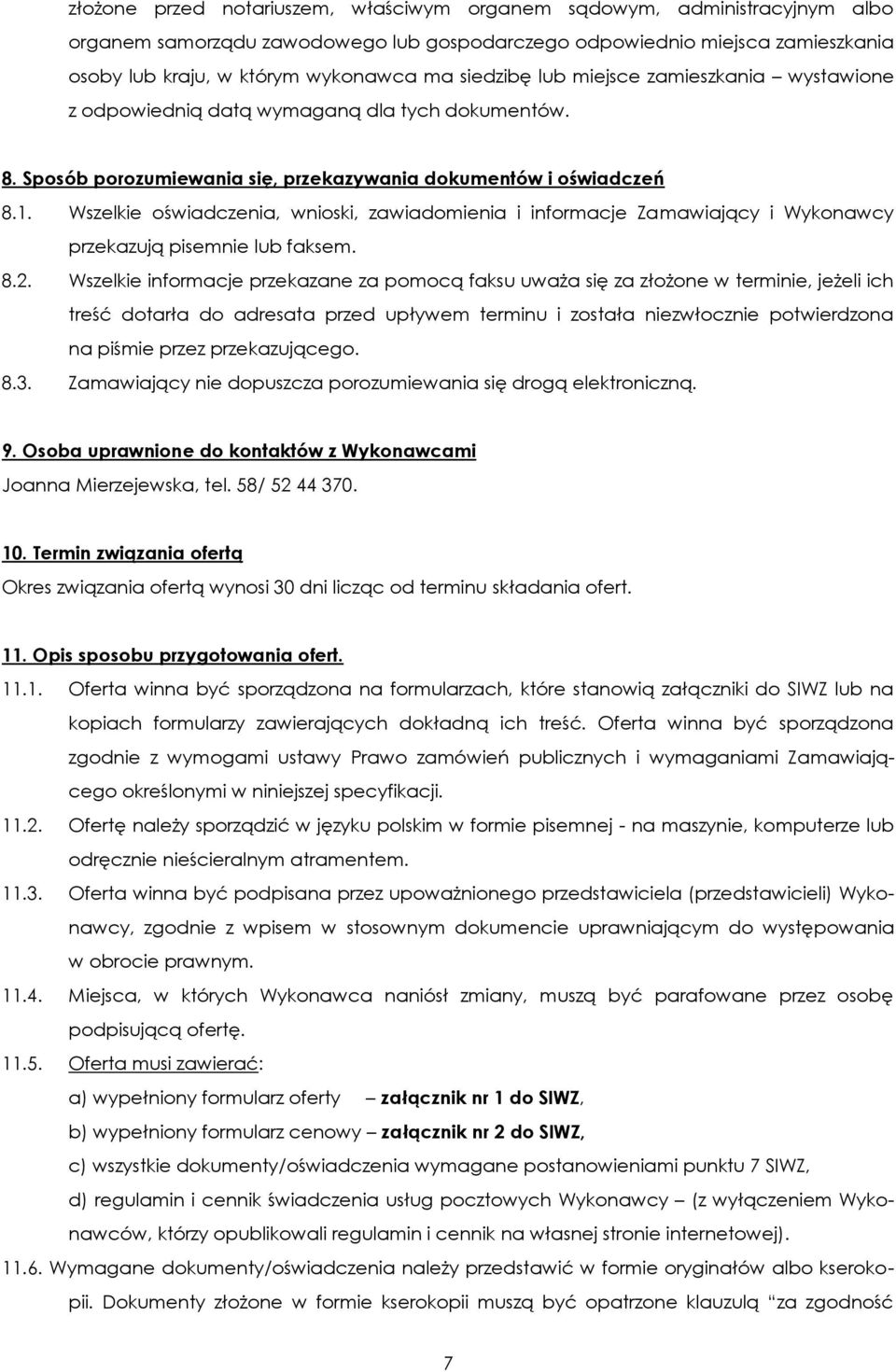 Wszelkie oświadczenia, wnioski, zawiadomienia i informacje Zamawiający i Wykonawcy przekazują pisemnie lub faksem. 8.2.