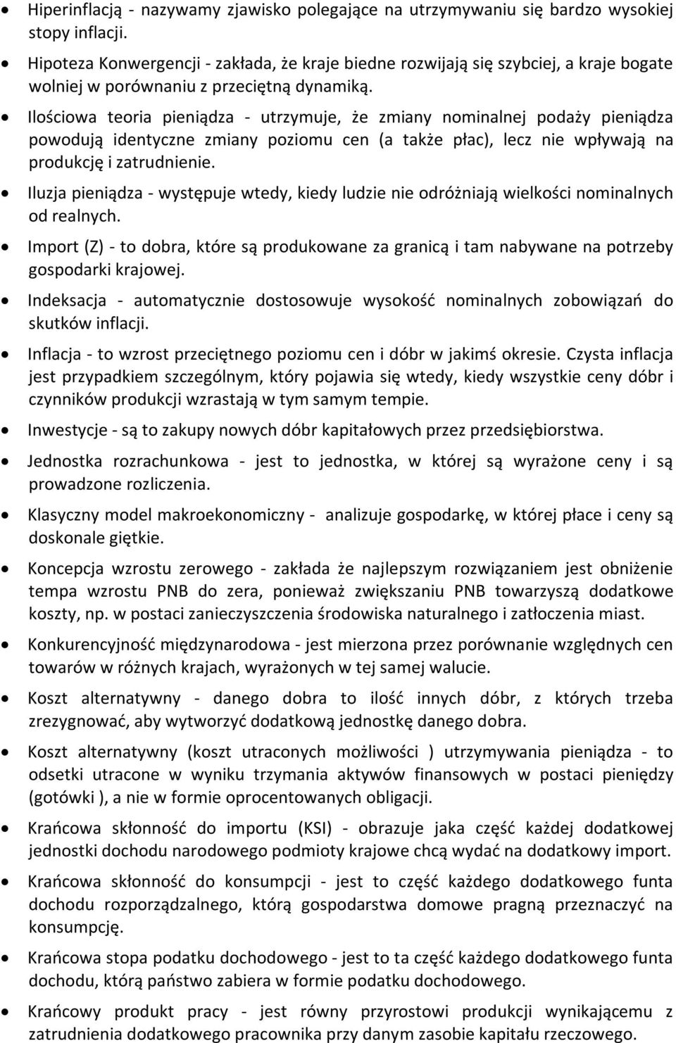 Ilościowa teoria pieniądza - utrzymuje, że zmiany nominalnej podaży pieniądza powodują identyczne zmiany poziomu cen (a także płac), lecz nie wpływają na produkcję i zatrudnienie.